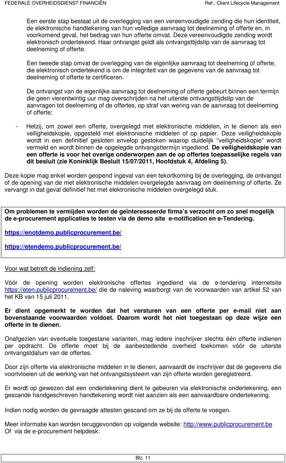 Een tweede stap omvat de overlegging van de eigenlijke aanvraag tot deelneming of offerte, die elektronisch ondertekend is om de integriteit van de gegevens van de aanvraag tot deelneming of offerte