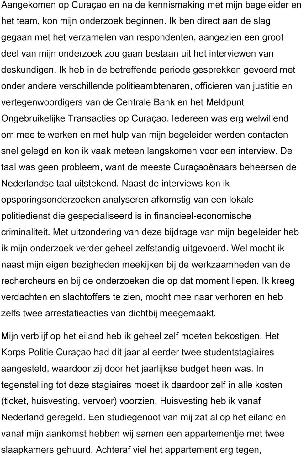 Ik heb in de betreffende periode gesprekken gevoerd met onder andere verschillende politieambtenaren, officieren van justitie en vertegenwoordigers van de Centrale Bank en het Meldpunt