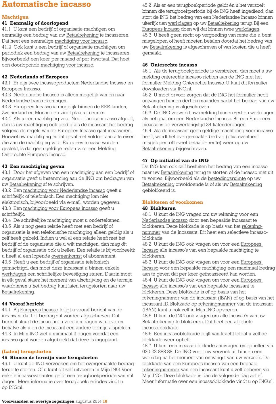 Bijvoorbeeld een keer per maand of per kwartaal. Dat heet een doorlopende machtiging voor incasso. 42 Nederlands of Europees 42.