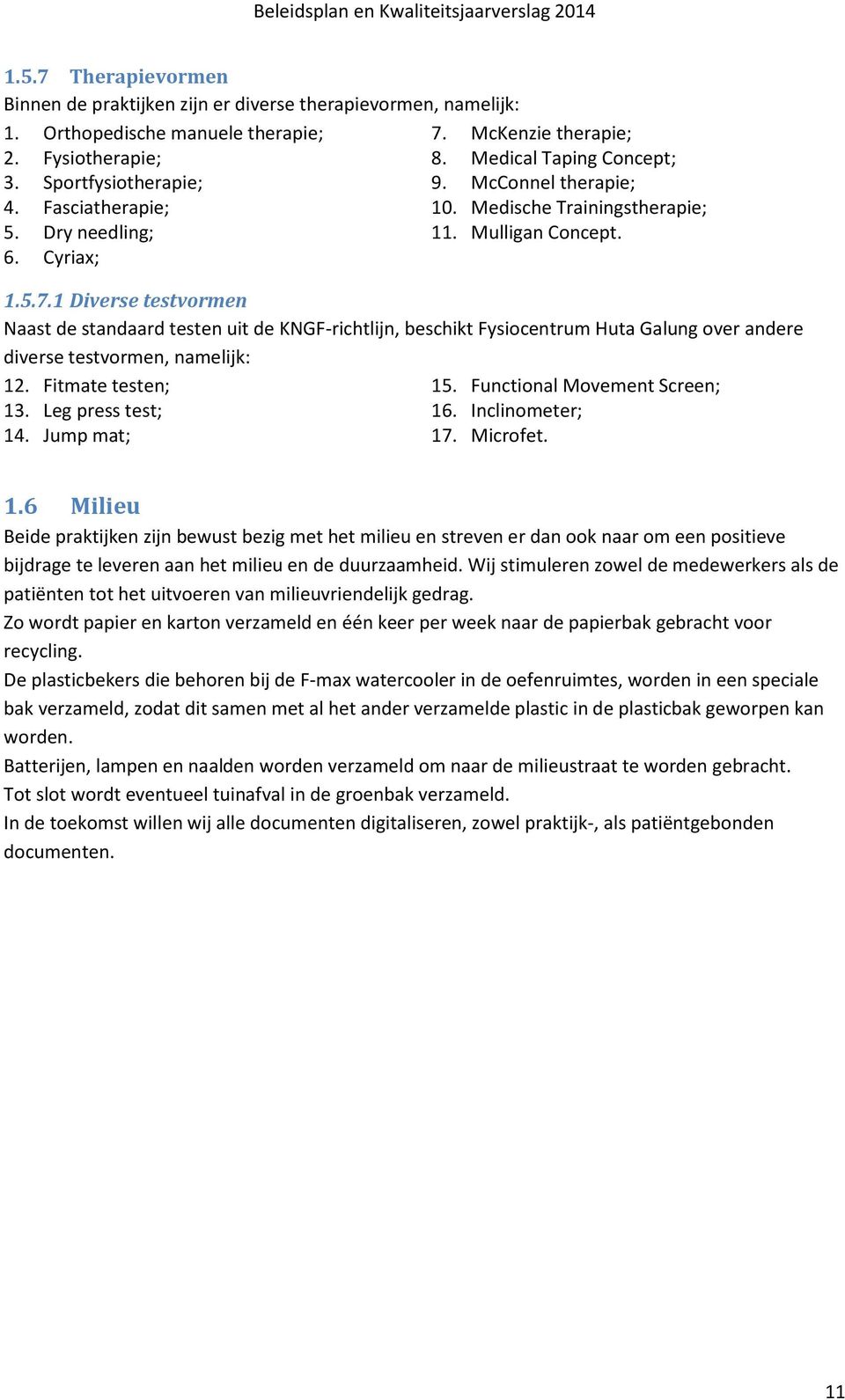 Fitmate testen; 13. Leg press test; 14. Jump mat; 15. Functional Movement Screen; 16. Inclinometer; 17. Microfet. 1.6 Milieu Beide praktijken zijn bewust bezig met het milieu en streven er dan ook naar om een positieve bijdrage te leveren aan het milieu en de duurzaamheid.