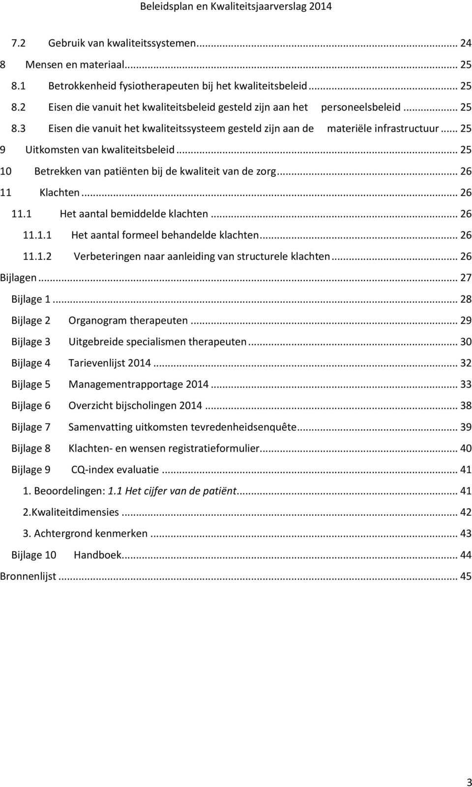 .. 26 11 Klachten... 26 11.1 Het aantal bemiddelde klachten... 26 11.1.1 Het aantal formeel behandelde klachten... 26 11.1.2 Verbeteringen naar aanleiding van structurele klachten... 26 Bijlagen.