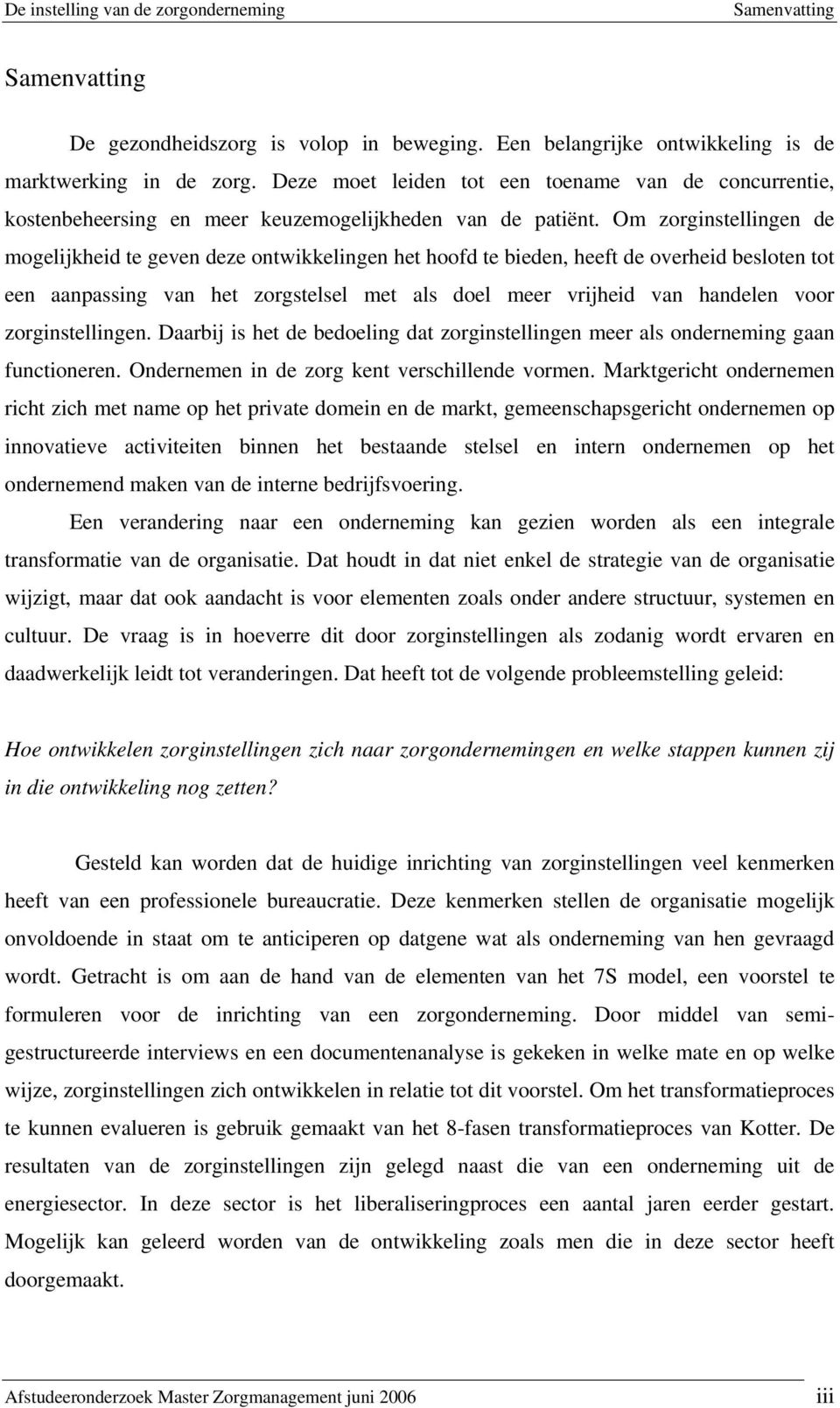 Om zorginstellingen de mogelijkheid te geven deze ontwikkelingen het hoofd te bieden, heeft de overheid besloten tot een aanpassing van het zorgstelsel met als doel meer vrijheid van handelen voor