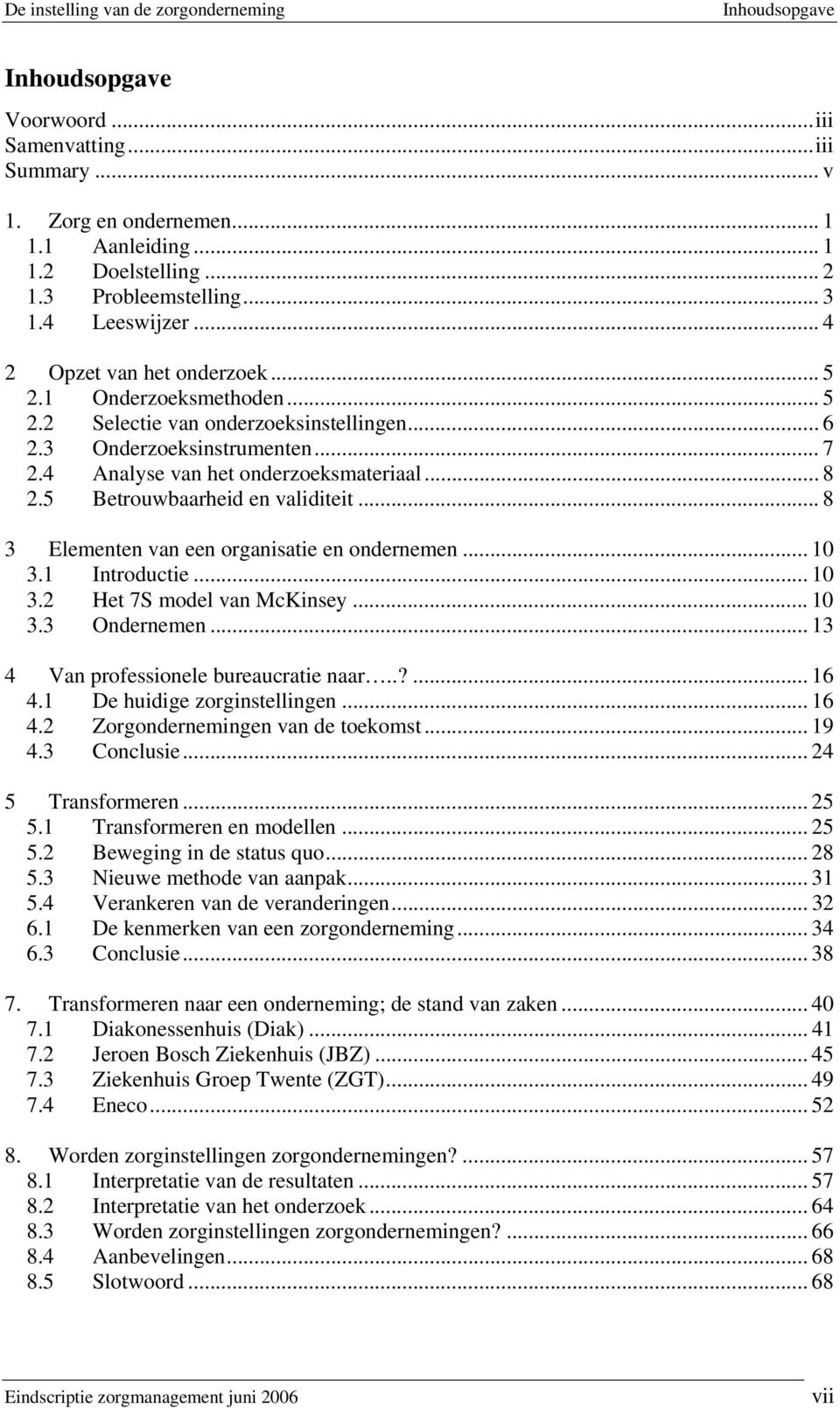 .. 8 2.5 Betrouwbaarheid en validiteit... 8 3 Elementen van een organisatie en ondernemen... 10 3.1 Introductie... 10 3.2 Het 7S model van McKinsey... 10 3.3 Ondernemen.