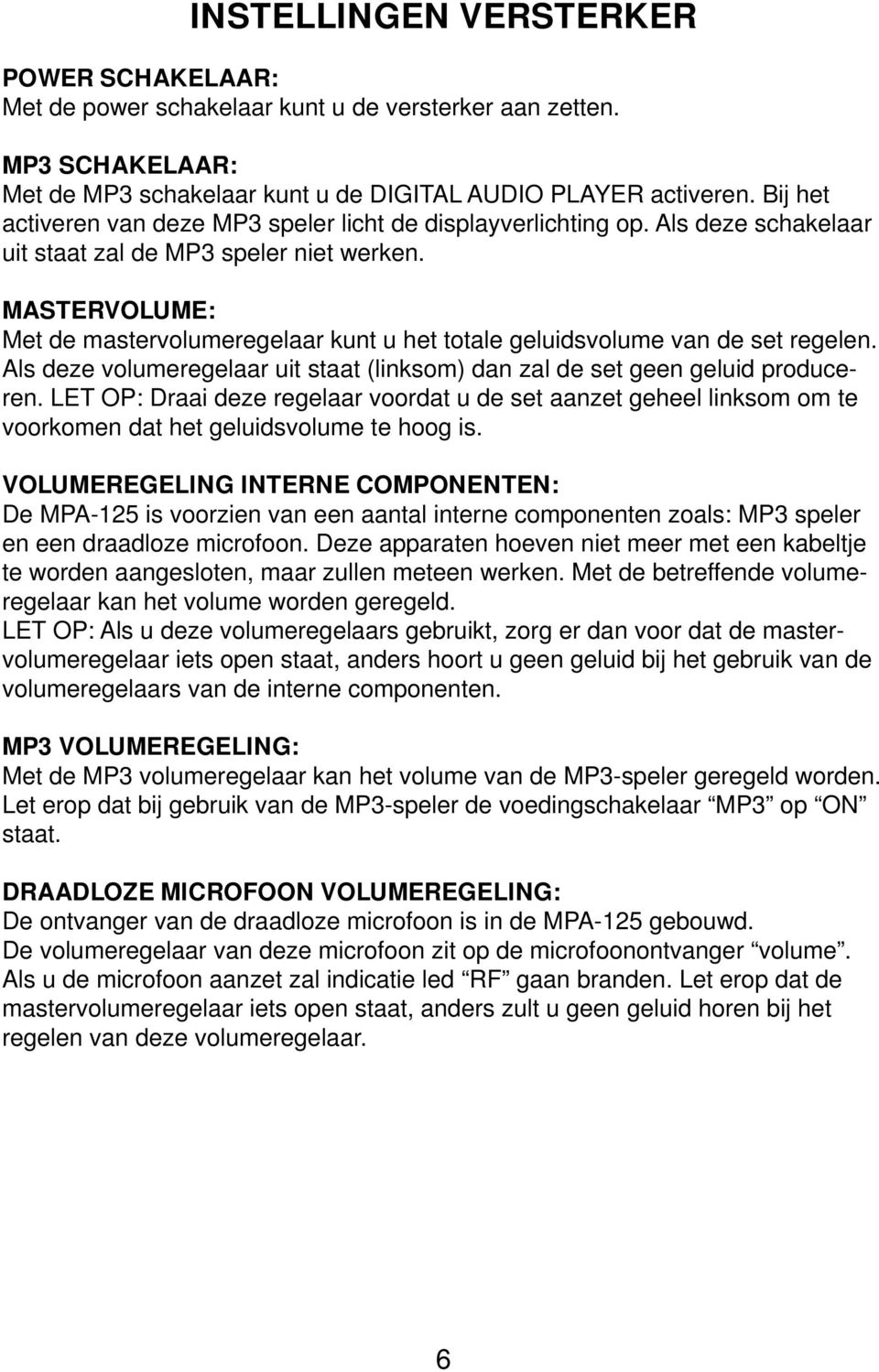 MASTERVOLUME: Met de mastervolumeregelaar kunt u het totale geluidsvolume van de set regelen. Als deze volumeregelaar uit staat (linksom) dan zal de set geen geluid produceren.