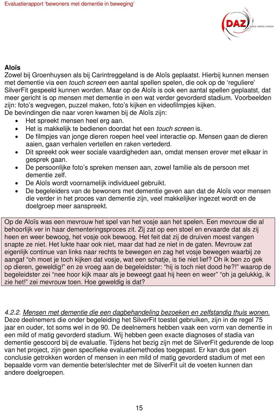 Maar op de Aloïs is ook een aantal spellen geplaatst, dat meer gericht is op mensen met dementie in een wat verder gevorderd stadium.