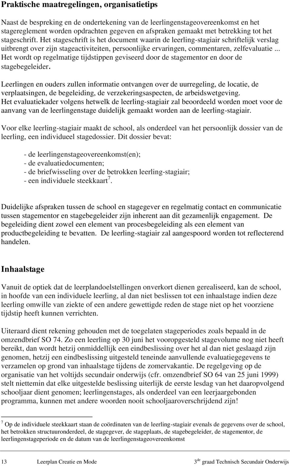 Het stageschrift is het document waarin de leerling-stagiair schriftelijk verslag uitbrengt over zijn stageactiviteiten, persoonlijke ervaringen, commentaren, zelfevaluatie.