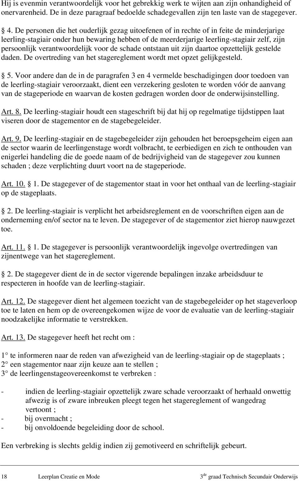 verantwoordelijk voor de schade ontstaan uit zijn daartoe opzettelijk gestelde daden. De overtreding van het stagereglement wordt met opzet gelijkgesteld. 5.