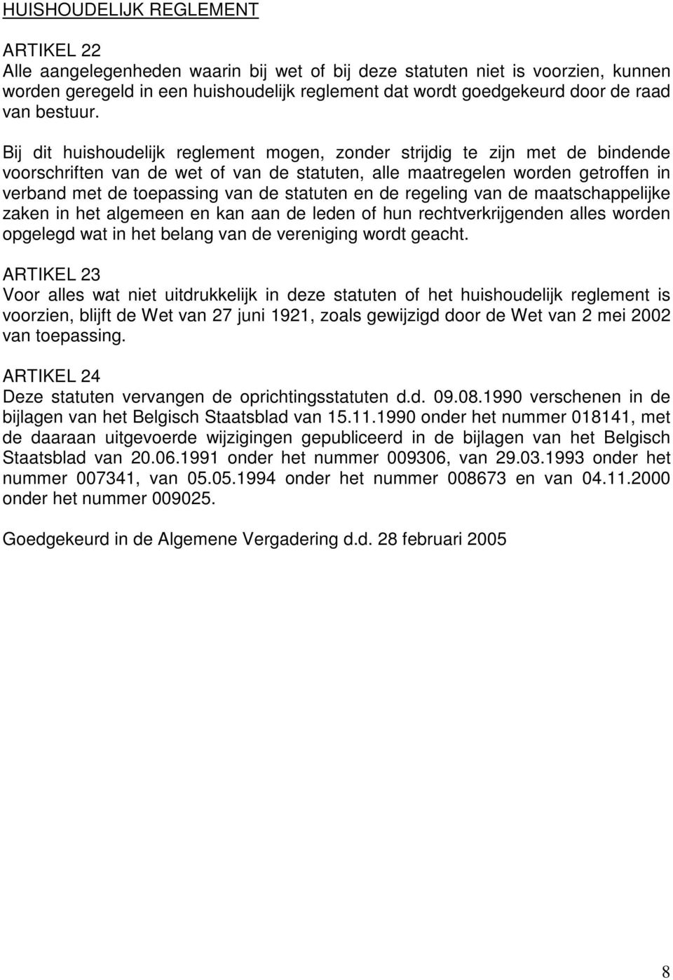 Bij dit huishoudelijk reglement mogen, zonder strijdig te zijn met de bindende voorschriften van de wet of van de statuten, alle maatregelen worden getroffen in verband met de toepassing van de