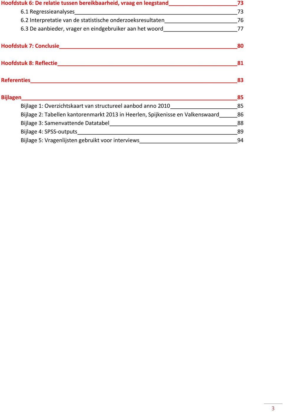 3 De aanbieder, vrager en eindgebruiker aan het woord 77 Hoofdstuk 7: Conclusie 80 Hoofdstuk 8: Reflectie 81 Referenties 83 Bijlagen 85