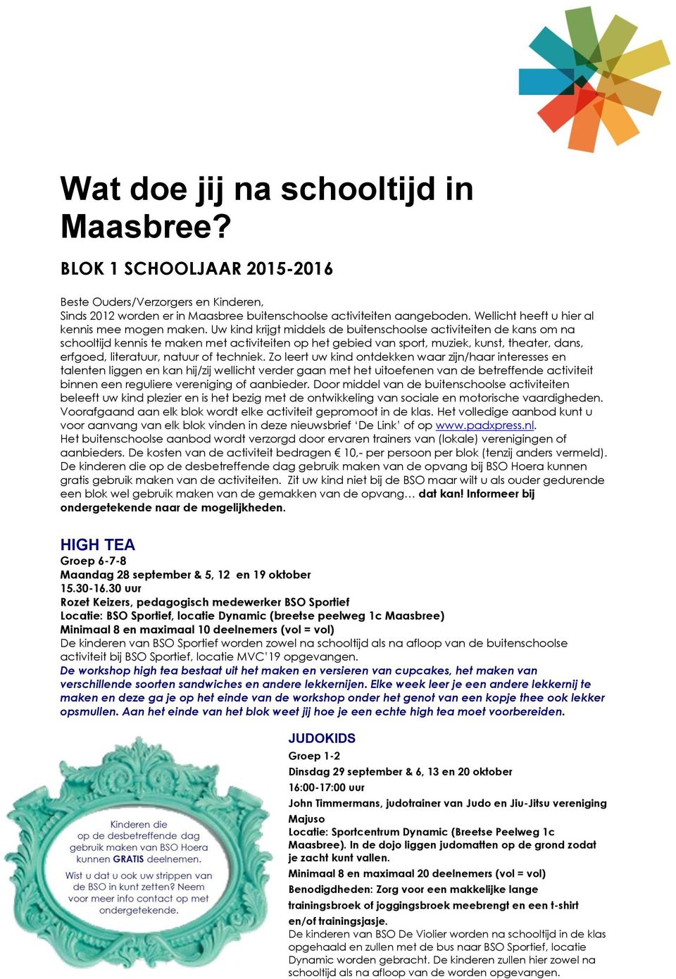 Uw kind krijgt middels de buitenschoolse activiteiten de kans om na schooltijd kennis te maken met activiteiten op het gebied van sport, muziek, kunst, theater, dans, erfgoed, literatuur, natuur of