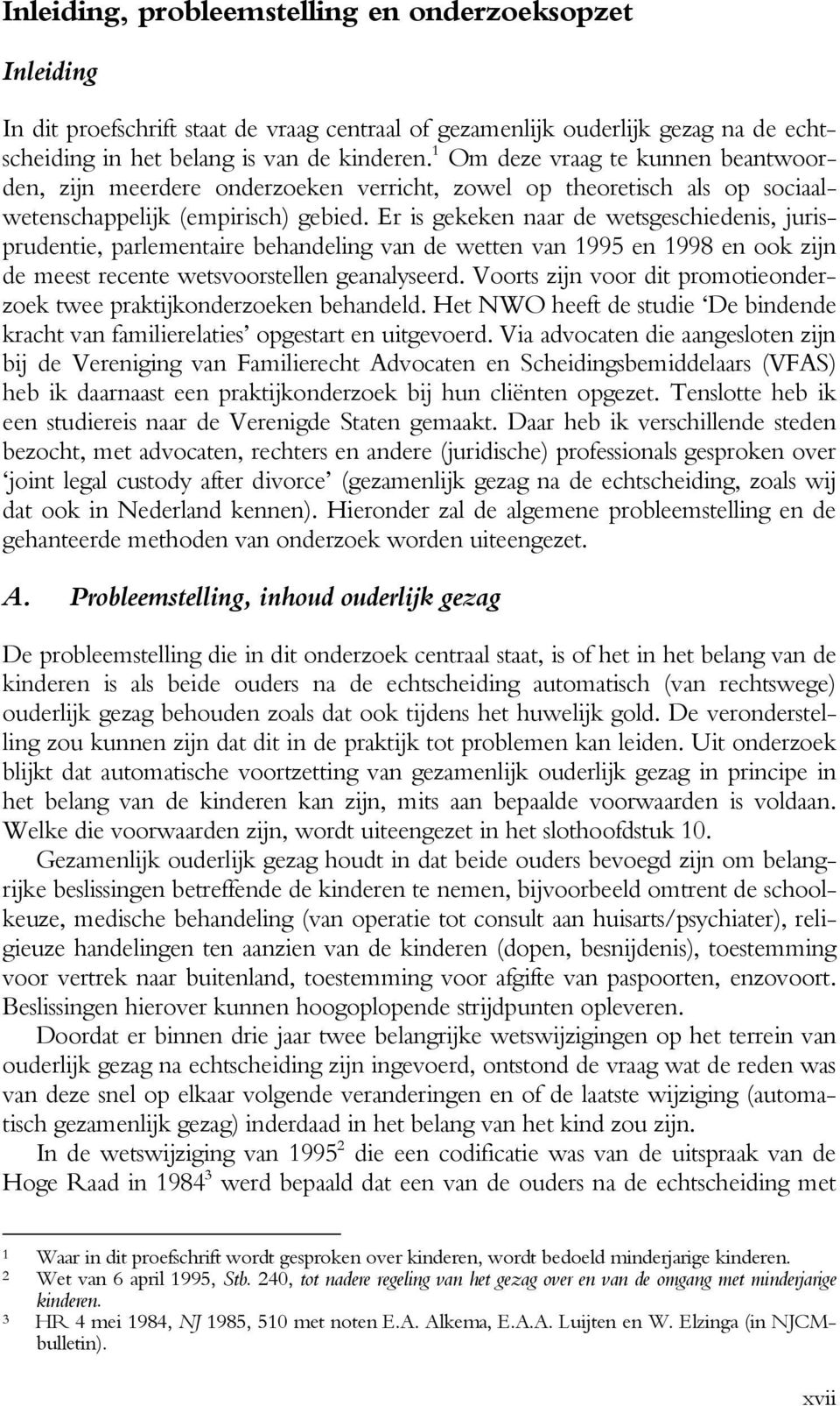 Er is gekeken naar de wetsgeschiedenis, jurisprudentie, parlementaire behandeling van de wetten van 1995 en 1998 en ook zijn de meest recente wetsvoorstellen geanalyseerd.