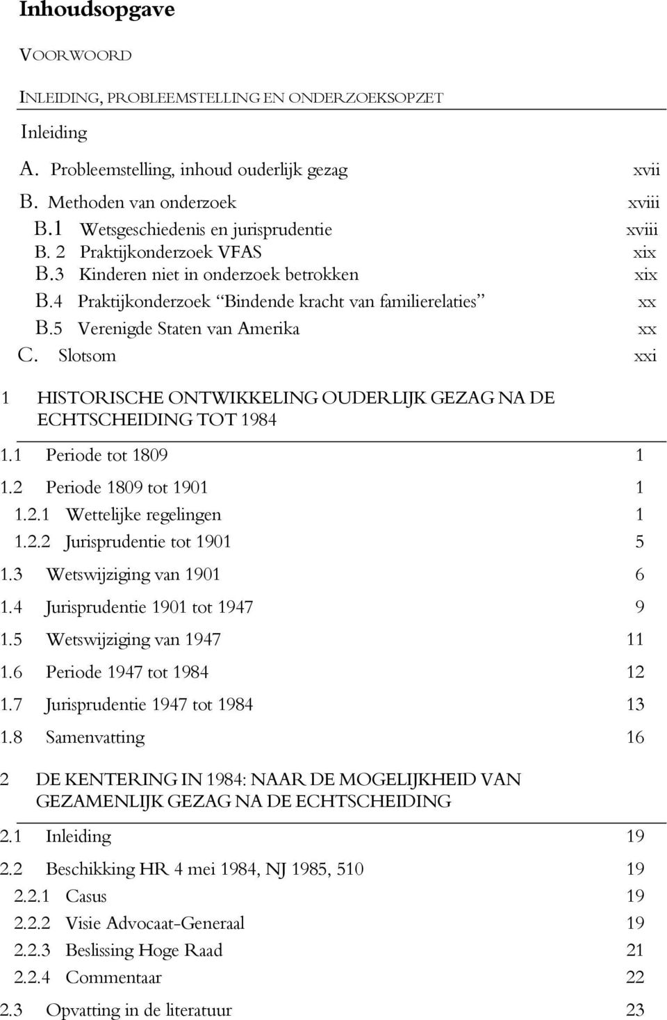 5 Verenigde Staten van Amerika xx C. Slotsom xxi 1 HISTORISCHE ONTWIKKELING OUDERLIJK GEZAG NA DE ECHTSCHEIDING TOT 1984 1.1 Periode tot 1809 1 1.2 Periode 1809 tot 1901 1 1.2.1 Wettelijke regelingen 1 1.