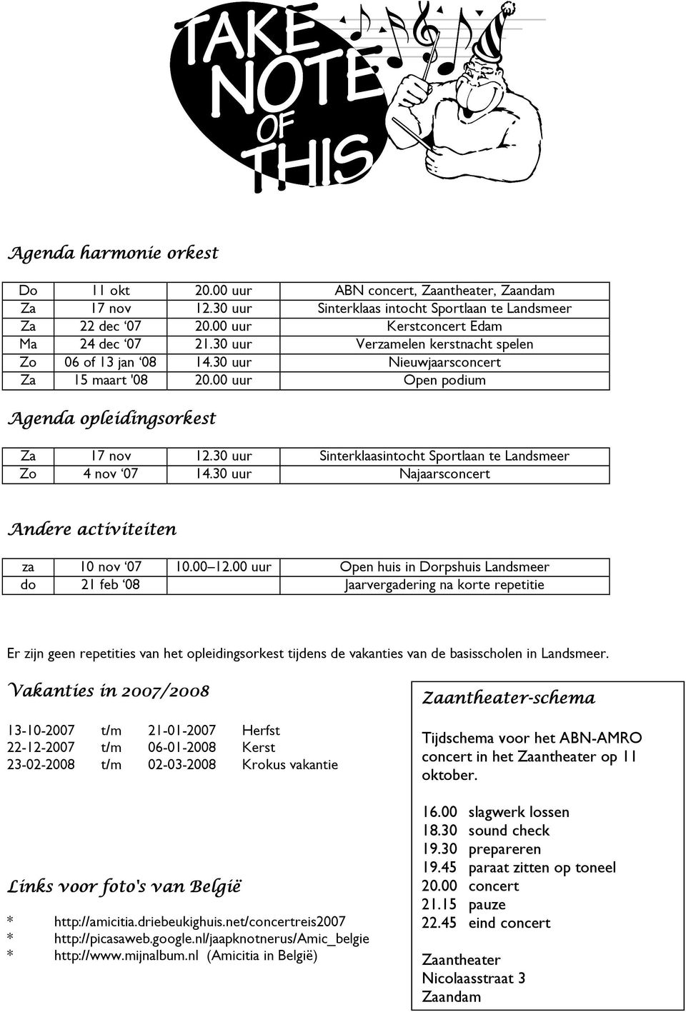 30 uur Sinterklaasintocht Sportlaan te Landsmeer Zo 4 nov 07 14.30 uur Najaarsconcert Andere activiteiten za 10 nov 07 10.00 12.