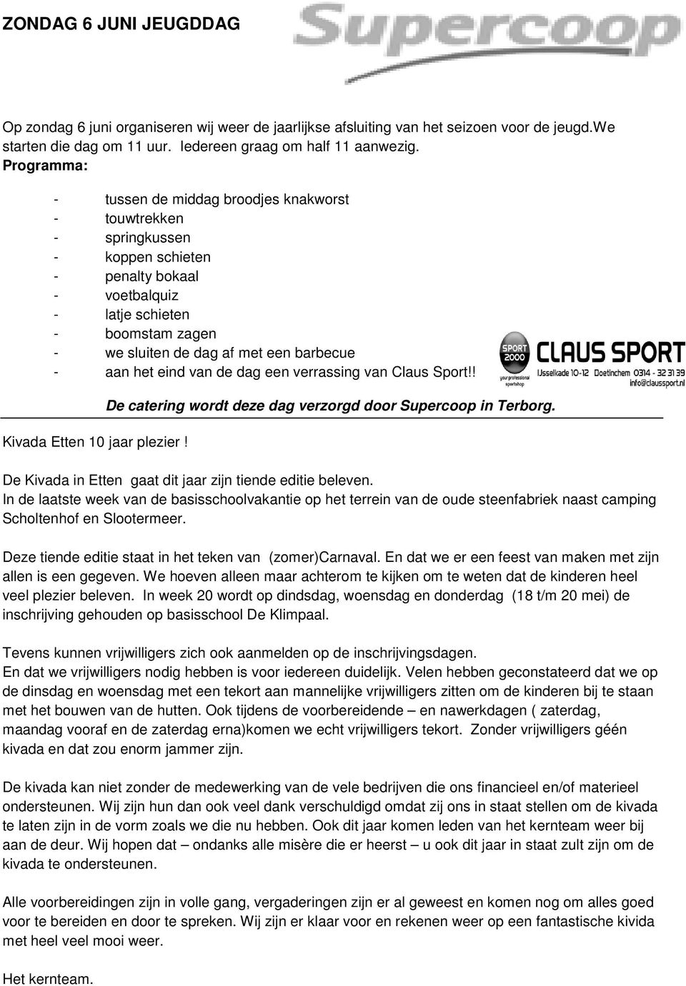 barbecue - aan het eind van de dag een verrassing van Claus Sport!! Kivada Etten 10 jaar plezier! De catering wordt deze dag verzorgd door Supercoop in Terborg.