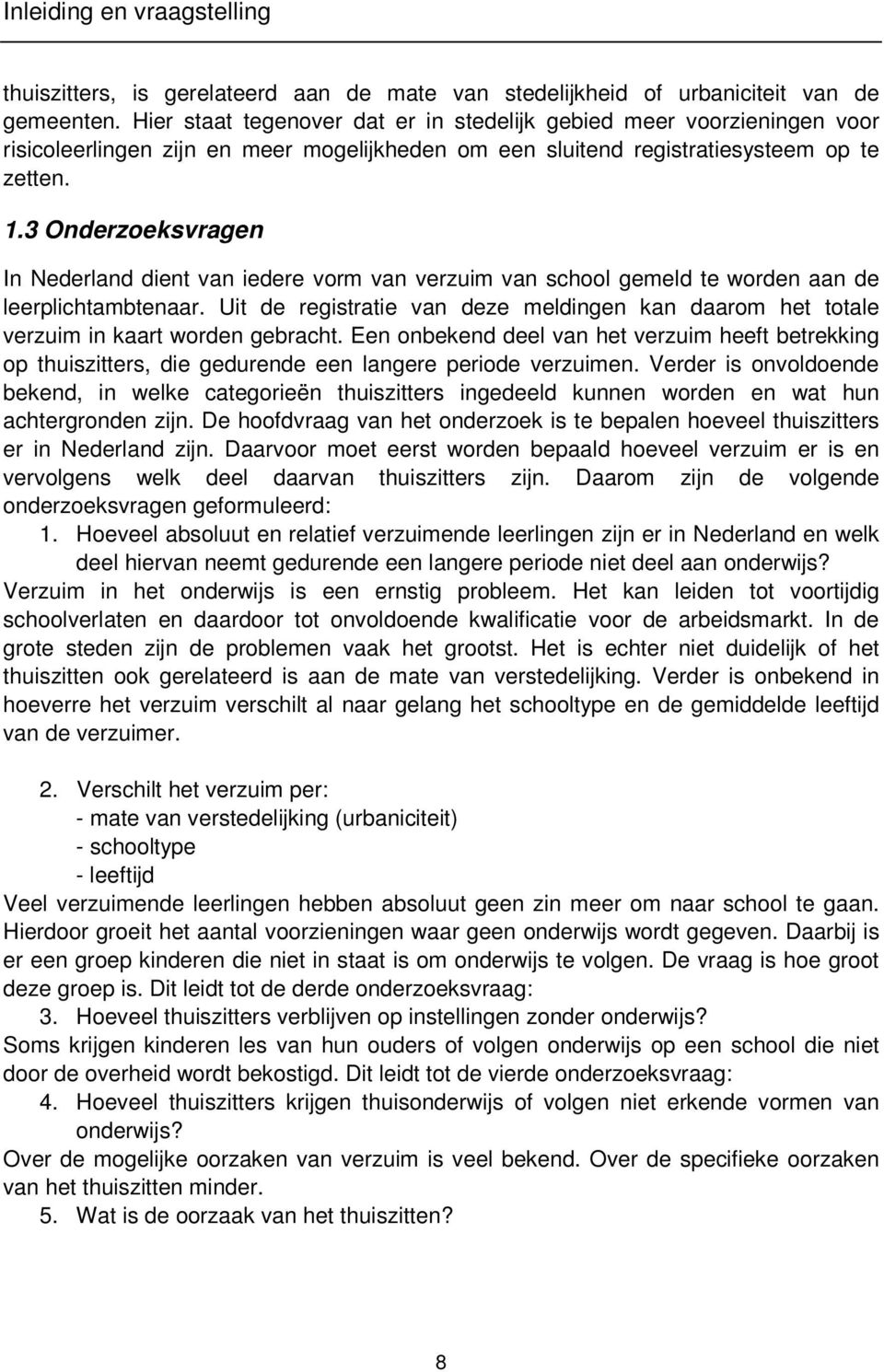 3 Onderzoeksvragen In Nederland dient van iedere vorm van verzuim van school gemeld te worden aan de leerplichtambtenaar.