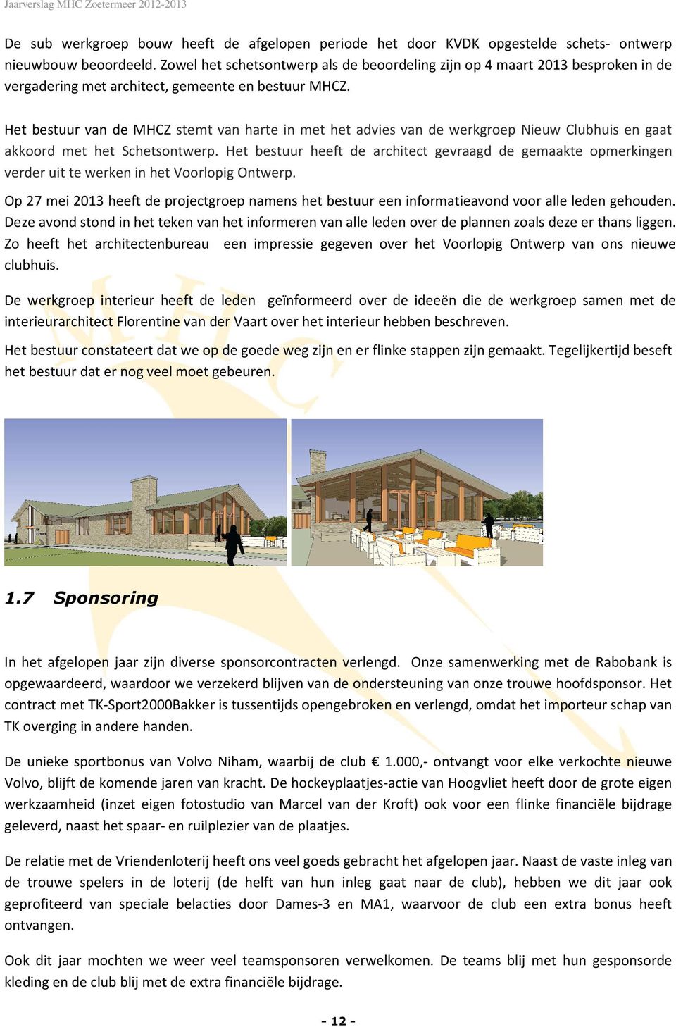 Het bestuur van de MHCZ stemt van harte in met het advies van de werkgroep Nieuw Clubhuis en gaat akkoord met het Schetsontwerp.