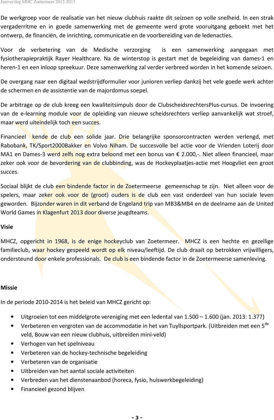 Voor de verbetering van de Medische verzorging is een samenwerking aangegaan met fysiotherapiepraktijk Rayer Healthcare.