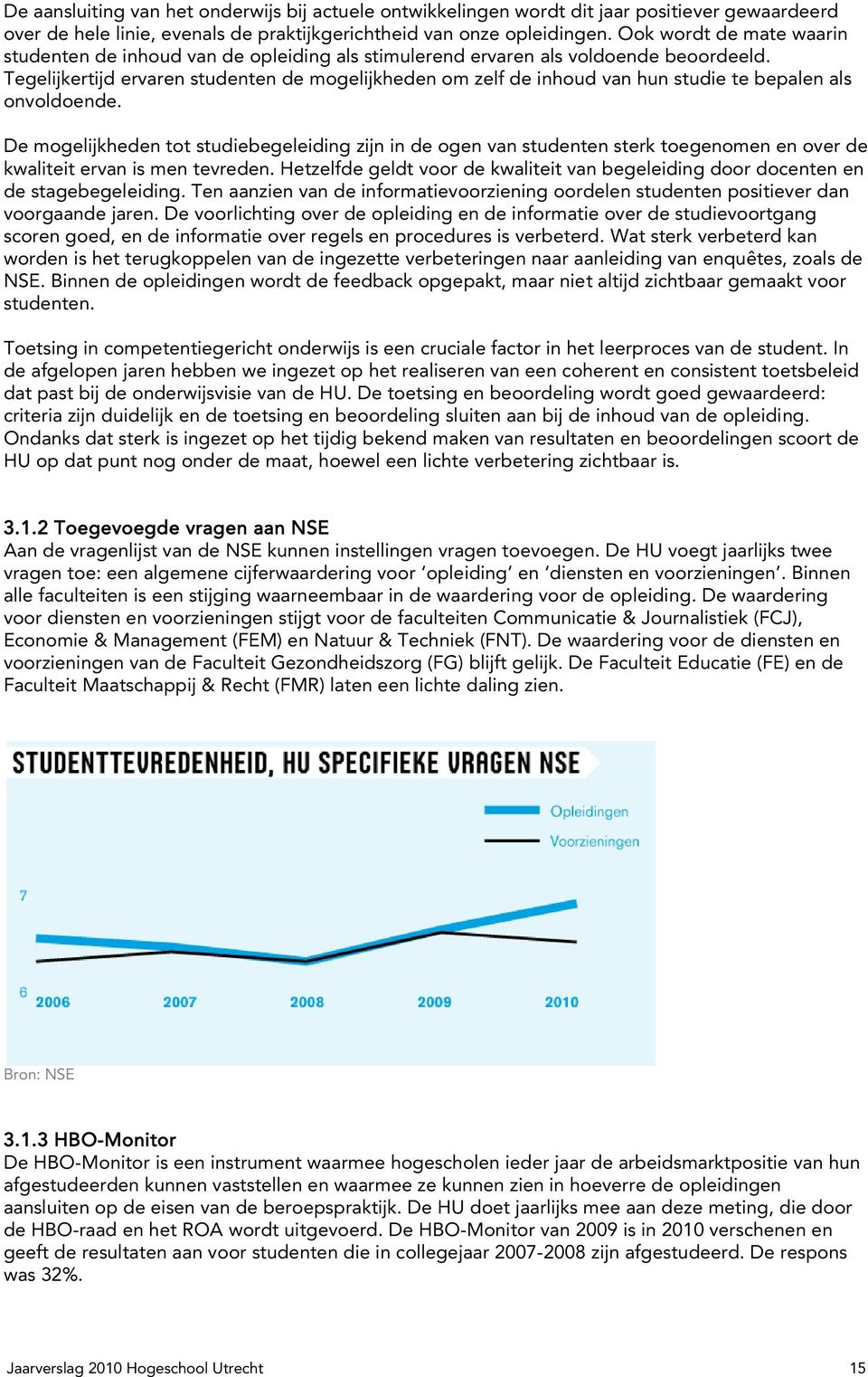 Tegelijkertijd ervaren studenten de mogelijkheden om zelf de inhoud van hun studie te bepalen als onvoldoende.