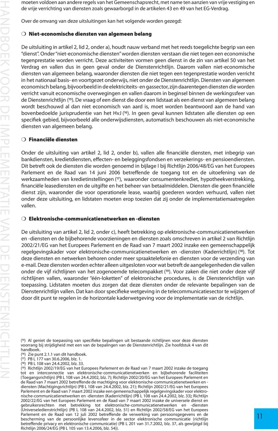 Over de omvang van deze uitsluitingen kan het volgende worden gezegd: m Niet-economische diensten van algemeen belang De uitsluiting in artikel 2, lid 2, onder a), houdt nauw verband met het reeds