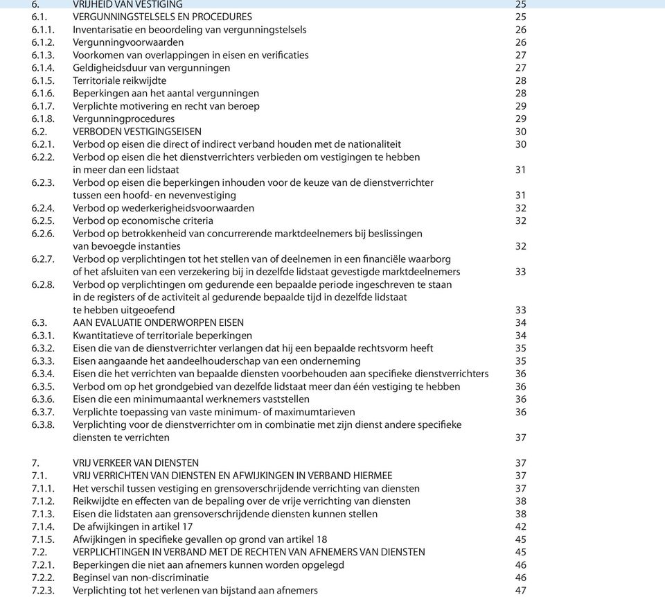 1.8. Vergunningprocedures 29 6.2. VERBODEN VESTIGINGSEISEN 30 6.2.1. Verbod op eisen die direct of indirect verband houden met de nationaliteit 30 6.2.2. Verbod op eisen die het dienstverrichters verbieden om vestigingen te hebben in meer dan een lidstaat 31 6.