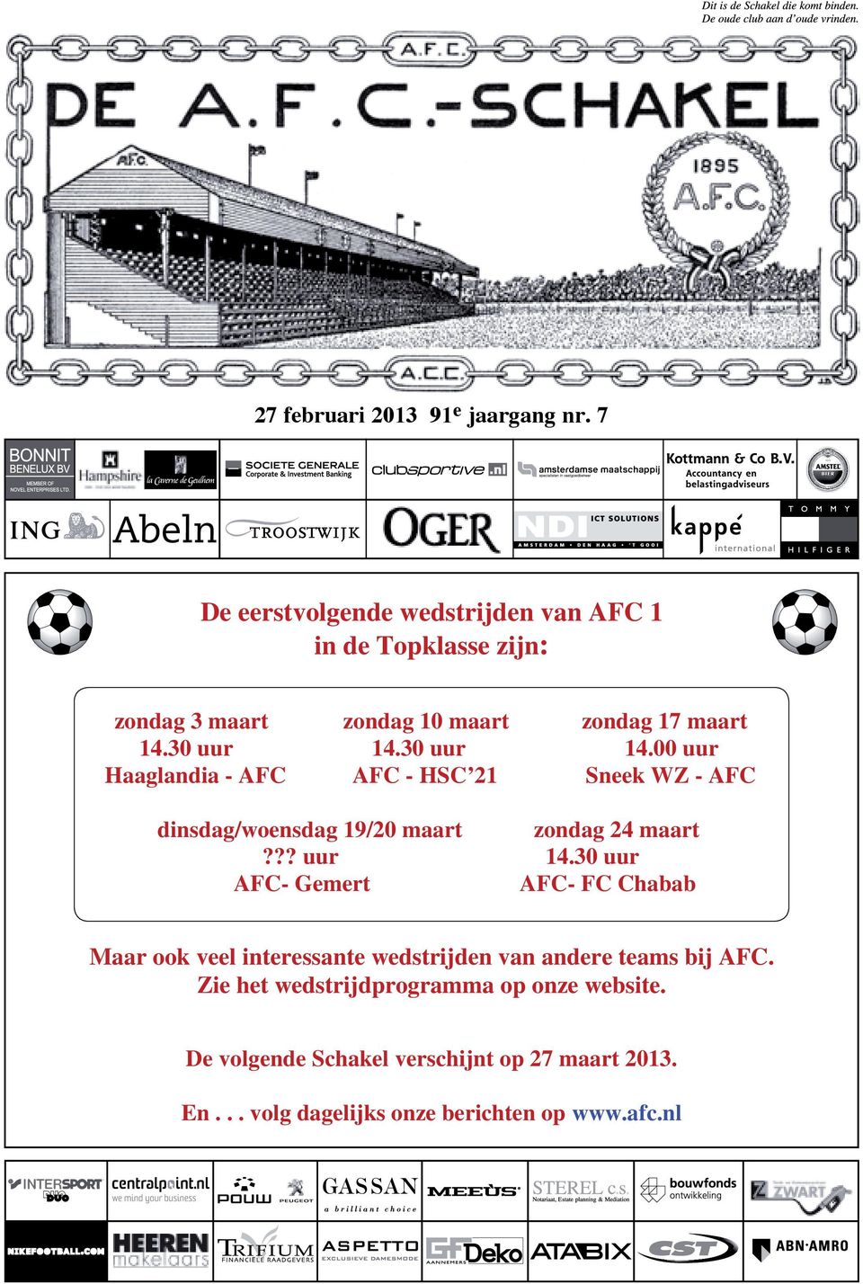 30 uur 14.00 uur Haaglandia - AFC AFC - HSC 21 Sneek WZ - AFC dinsdag/woensdag 19/20 maart zondag 24 maart??? uur 14.30 uur AFC - Gemert AFC - FC Chabab Maar ook veel interessante wedstrijden van andere teams bij AFC.