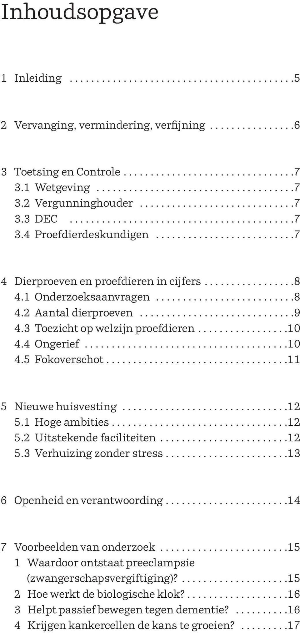 .........................7 4 Dierproeven en proefdieren in cijfers.................8 4.1 Onderzoeksaanvragen..........................8 4.2 Aantal dierproeven.............................9 4.