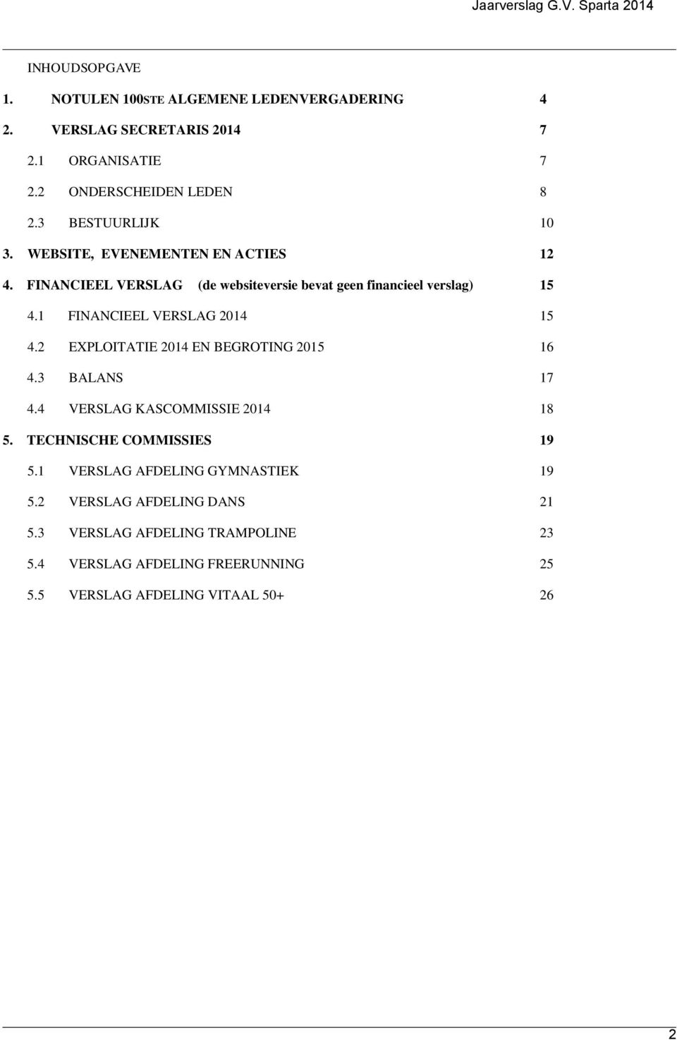 1 FINANCIEEL VERSLAG 2014 15 4.2 EXPLOITATIE 2014 EN BEGROTING 2015 16 4.3 BALANS 17 4.4 VERSLAG KASCOMMISSIE 2014 18 5.