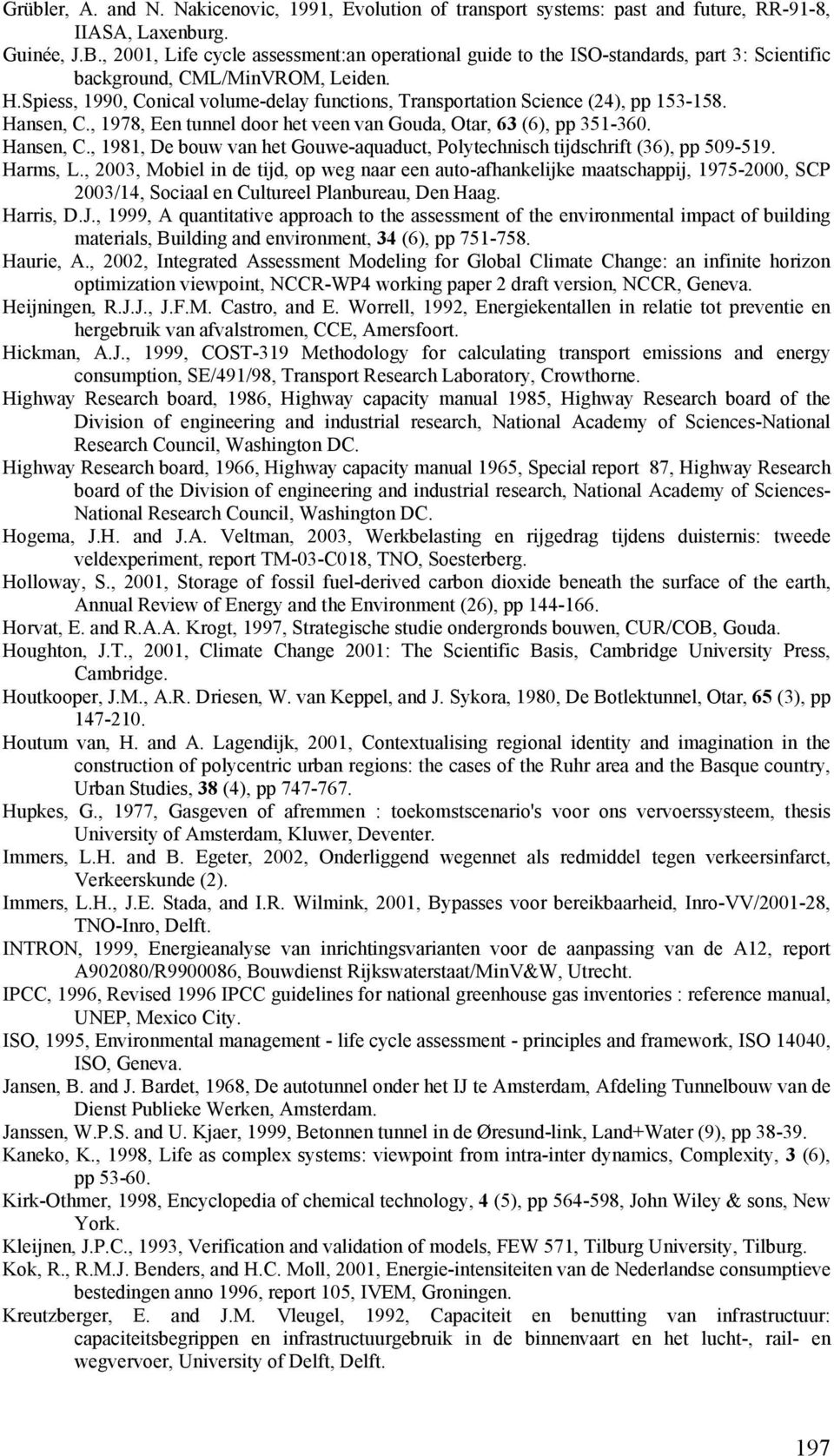 Spiess, 1990, Conical volume-delay functions, Transportation Science (24), pp 153-158. Hansen, C., 1978, Een tunnel door het veen van Gouda, Otar, 63 (6), pp 351-360. Hansen, C., 1981, De bouw van het Gouwe-aquaduct, Polytechnisch tijdschrift (36), pp 509-519.