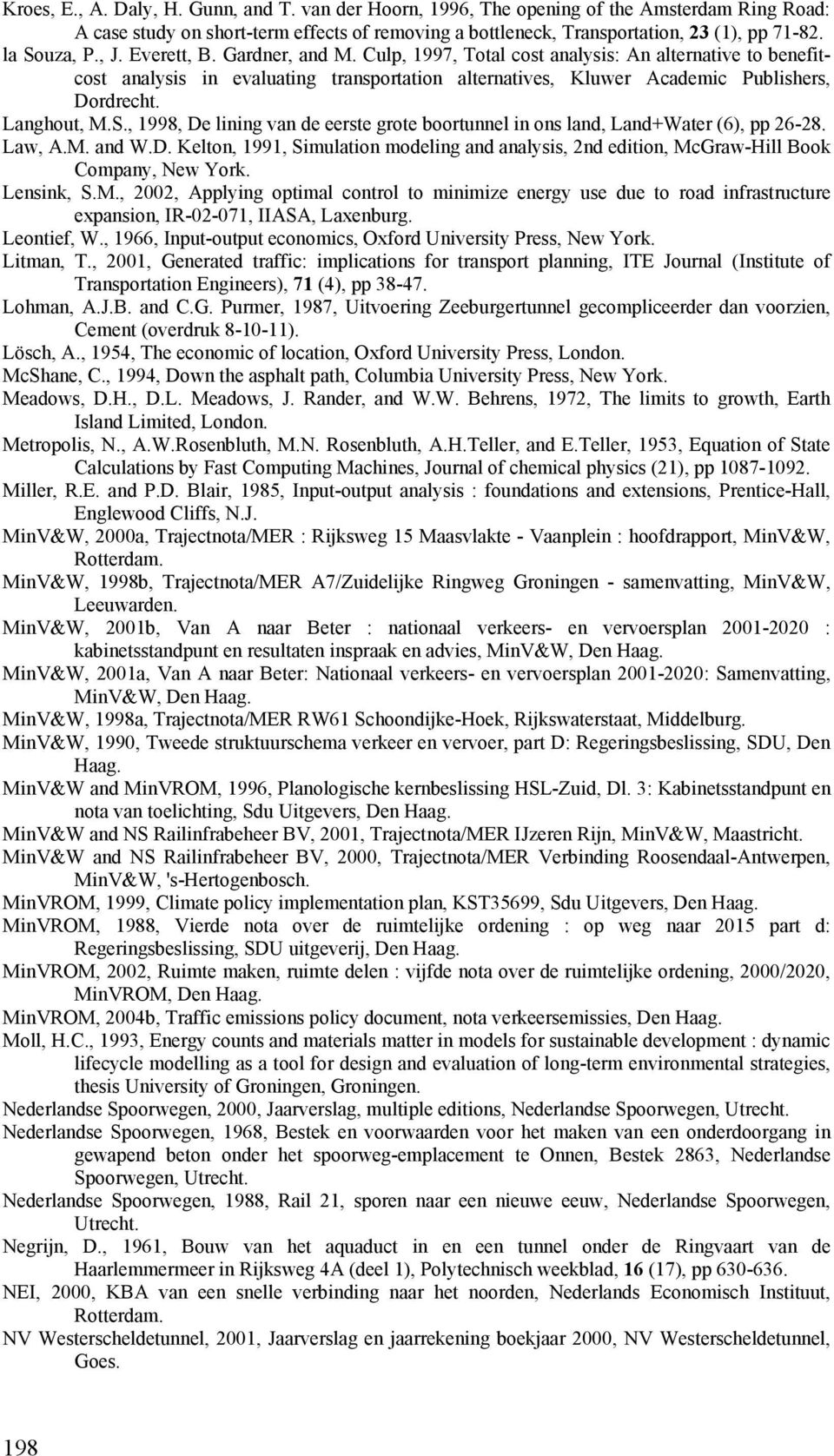 Langhout, M.S., 1998, De lining van de eerste grote boortunnel in ons land, Land+Water (6), pp 26-28. Law, A.M. and W.D. Kelton, 1991, Simulation modeling and analysis, 2nd edition, McGraw-Hill Book Company, New York.