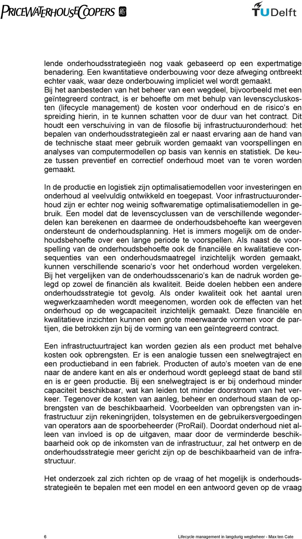 Bij het aanbesteden van het beheer van een wegdeel, bijvoorbeeld met een geïntegreerd contract, is er behoefte om met behulp van levenscycluskosten (lifecycle management) de kosten voor onderhoud en