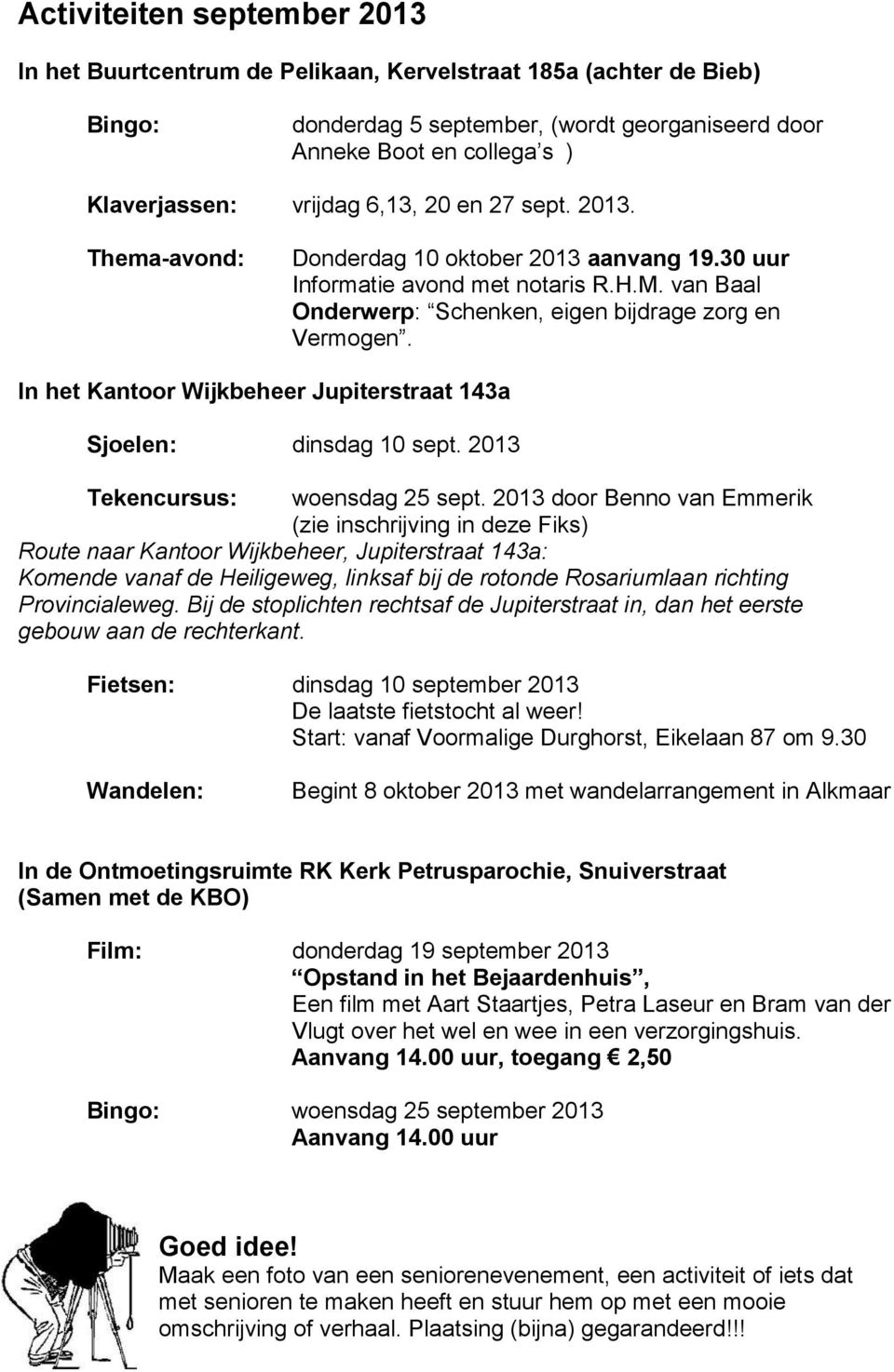 In het Kantoor Wijkbeheer Jupiterstraat 143a Sjoelen: dinsdag 10 sept. 2013 Tekencursus: woensdag 25 sept.