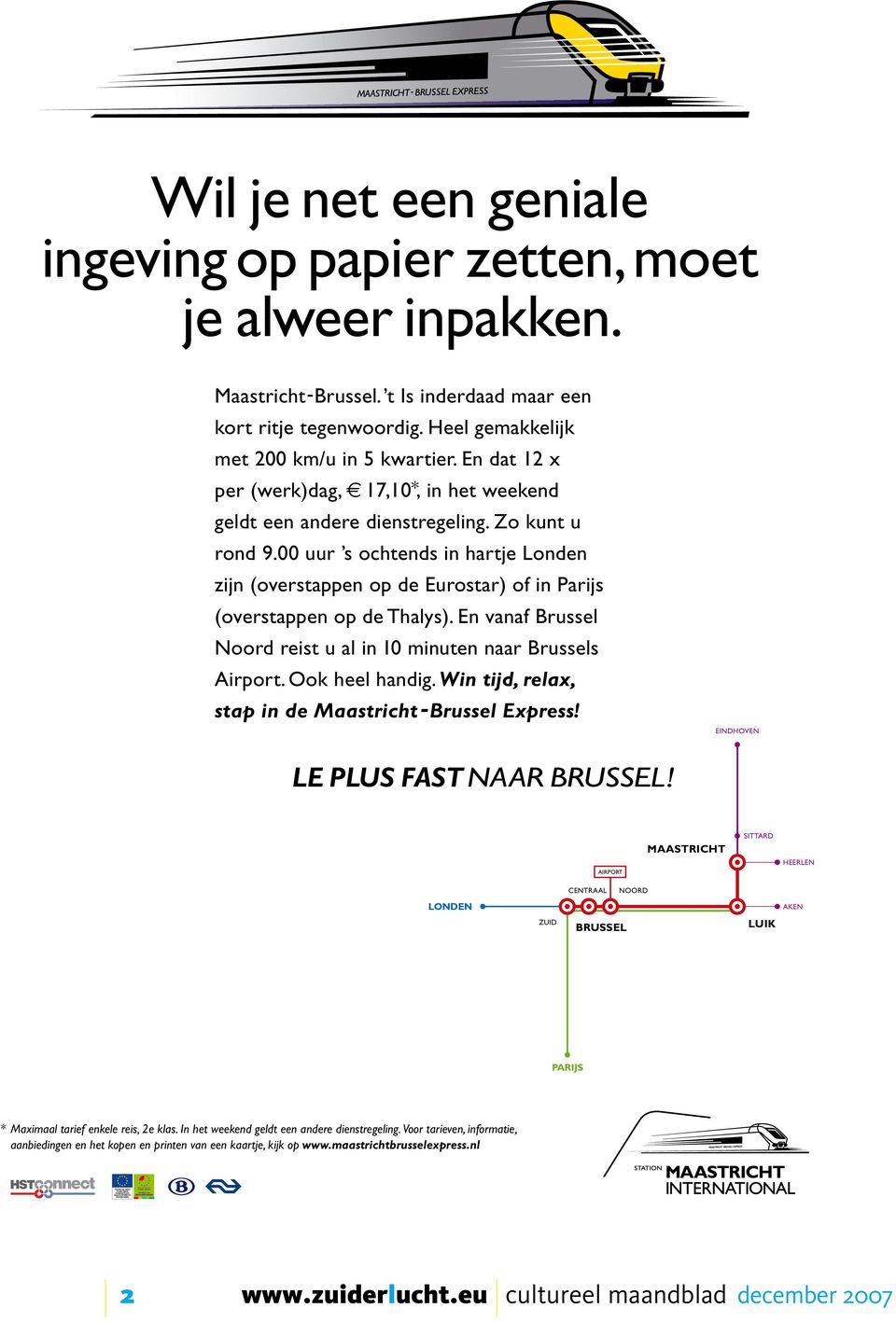 00 uur s ochtends in hartje Londen zijn (overstappen op de Eurostar) of in Parijs (overstappen op de Thalys). En vanaf Brussel Noord reist u al in 10 minuten naar Brussels Airport. Ook heel handig.