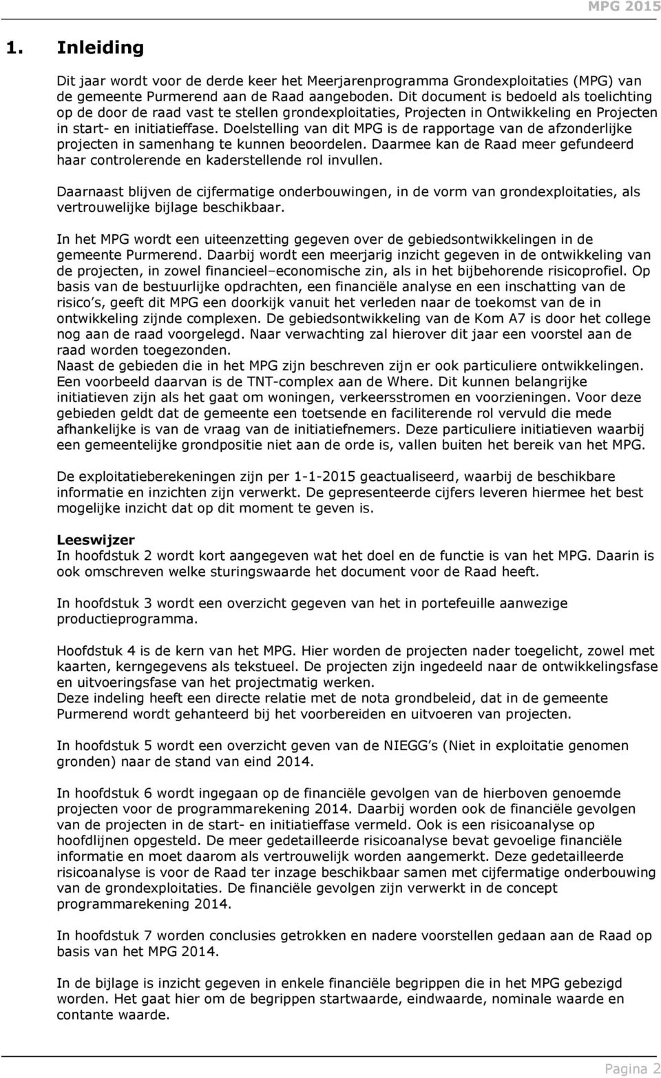 Doelstelling van dit MPG is de rapportage van de afzonderlijke projecten in samenhang te kunnen beoordelen. Daarmee kan de Raad meer gefundeerd haar controlerende en kaderstellende rol invullen.