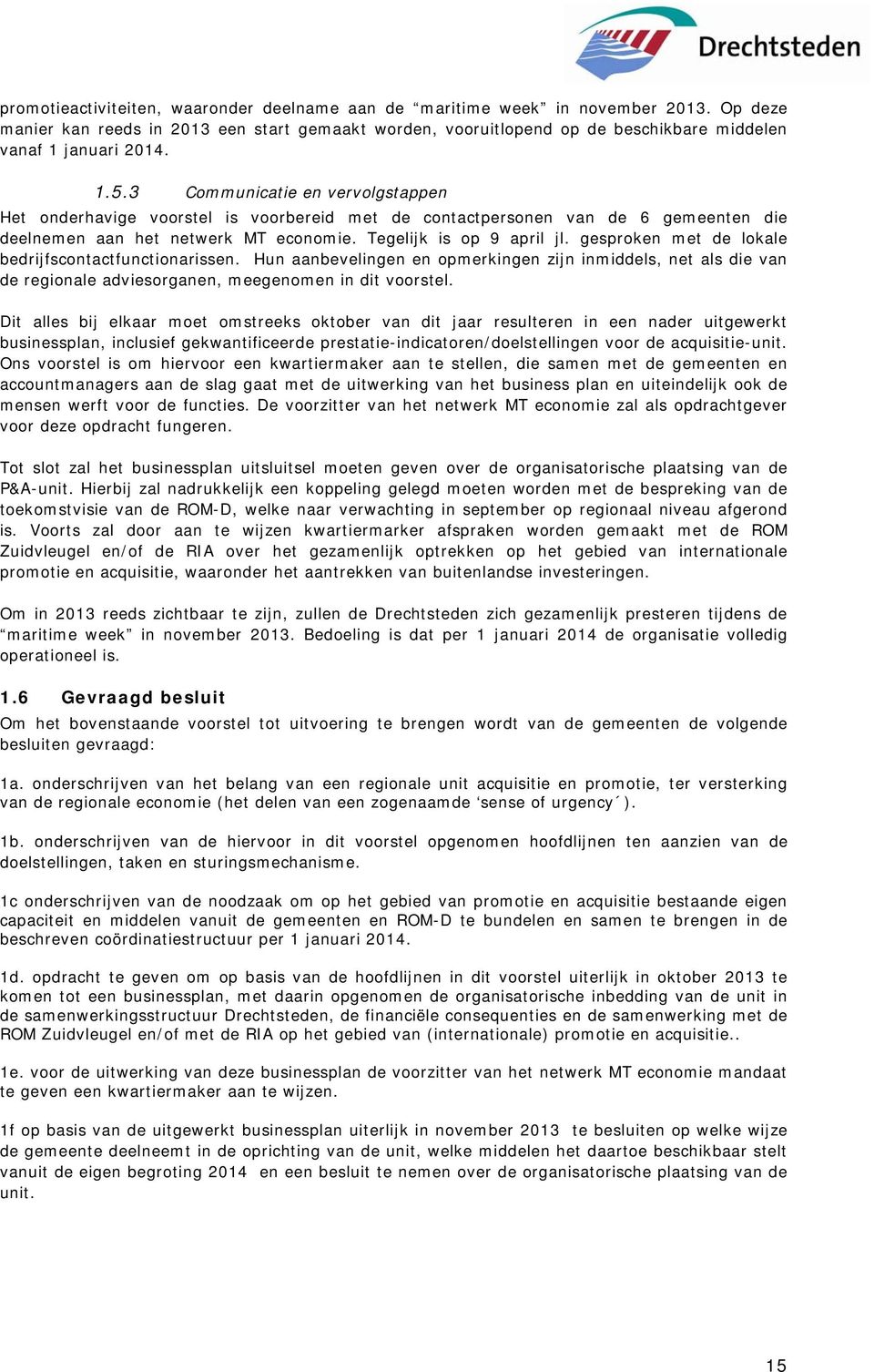 3 Communicatie en vervolgstappen Het onderhavige voorstel is voorbereid met de contactpersonen van de 6 gemeenten die deelnemen aan het netwerk MT economie. Tegelijk is op 9 april jl.