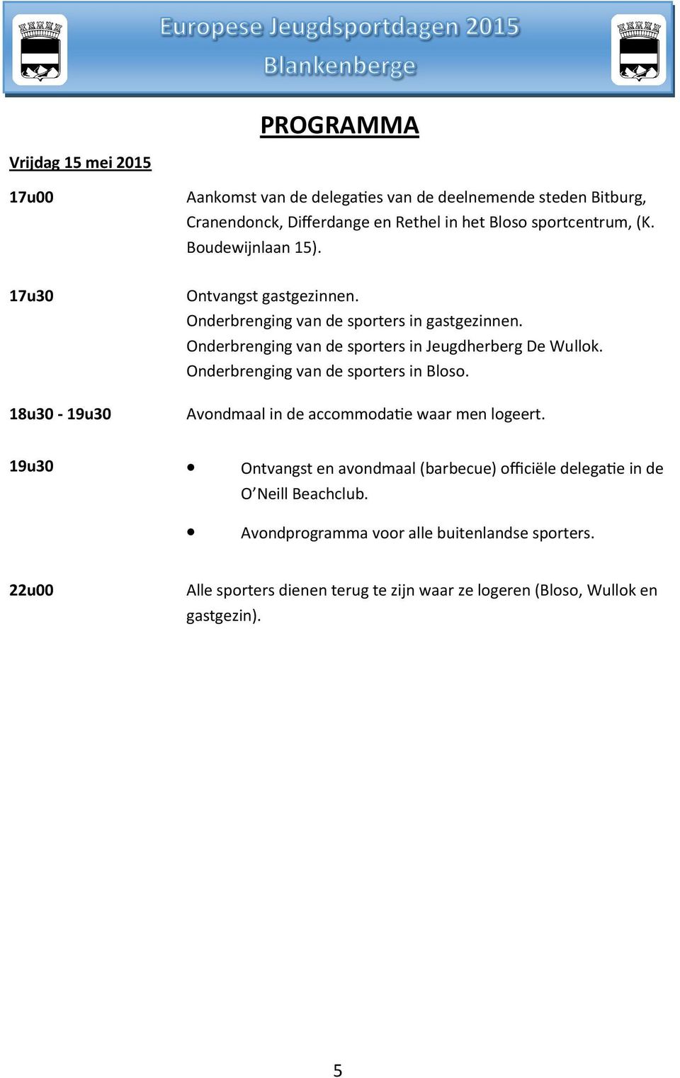 17u30 18u30-19u30 Ontvangst gastgezinnen. Onderbrenging van de sporters in gastgezinnen. Onderbrenging van de sporters in Jeugdherberg De Wullok.