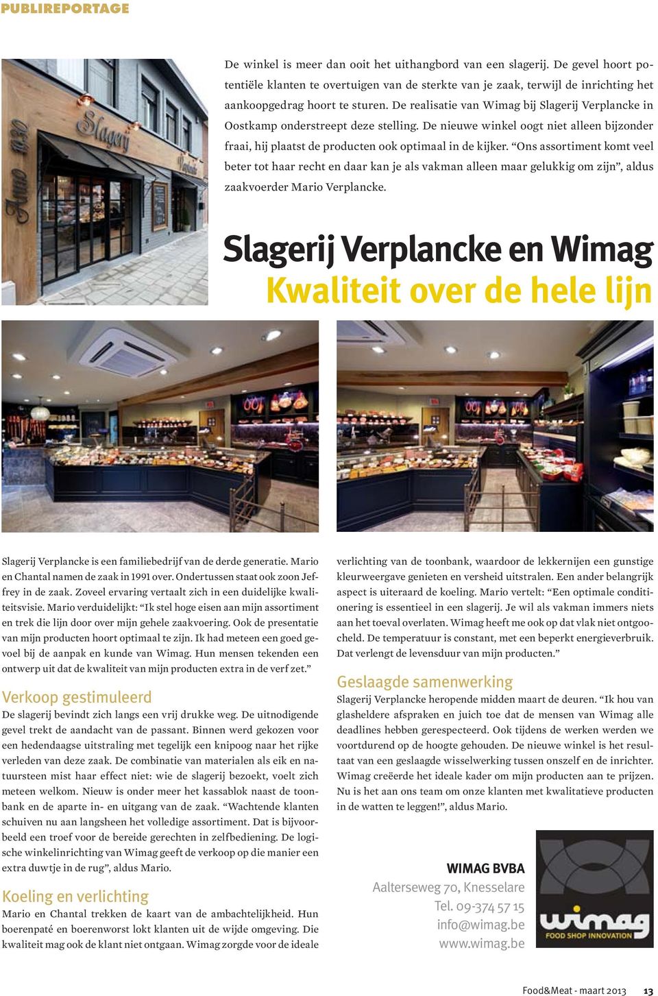 De realisatie van Wimag bij Slagerij Verplancke in Oostkamp onderstreept deze stelling. De nieuwe winkel oogt niet alleen bijzonder fraai, hij plaatst de producten ook optimaal in de kijker.