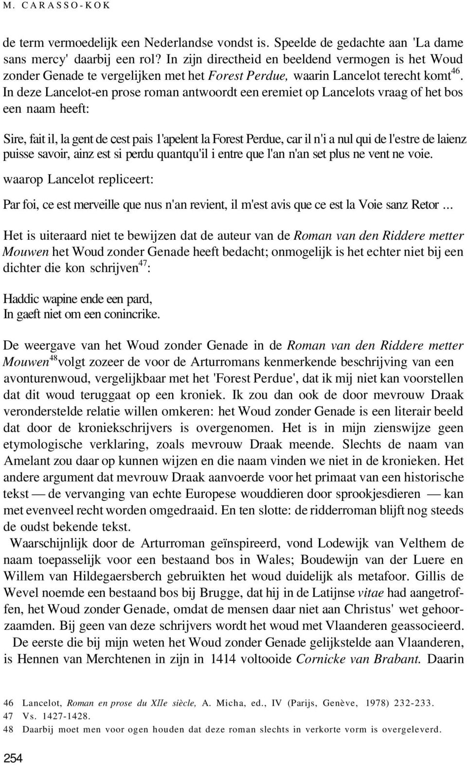 In deze Lancelot-en prose roman antwoordt een eremiet op Lancelots vraag of het bos een naam heeft: Sire, fait il, la gent de cest pais 1'apelent la Forest Perdue, car il n'i a nul qui de l'estre de