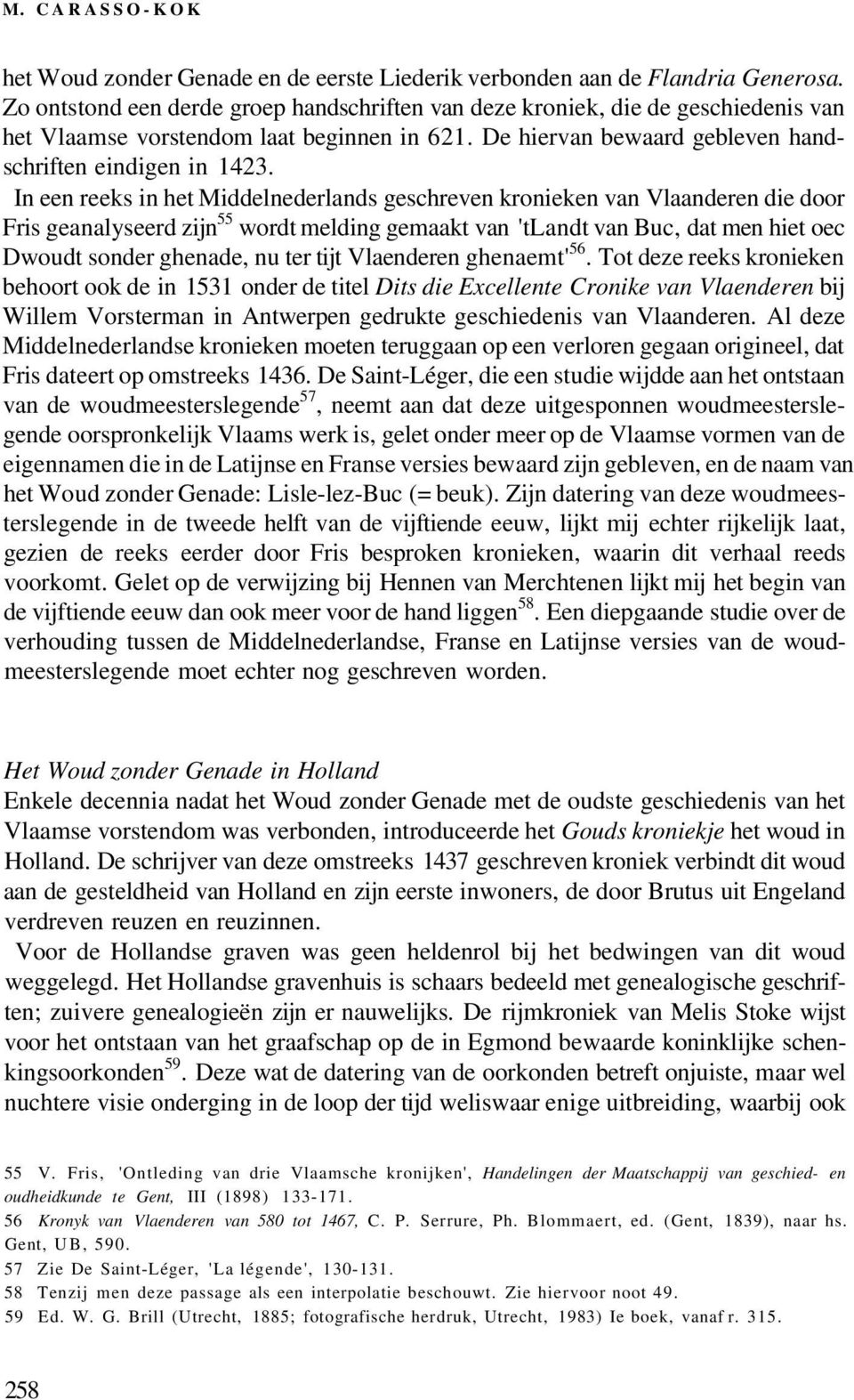 In een reeks in het Middelnederlands geschreven kronieken van Vlaanderen die door Fris geanalyseerd zijn 55 wordt melding gemaakt van 'tlandt van Buc, dat men hiet oec Dwoudt sonder ghenade, nu ter