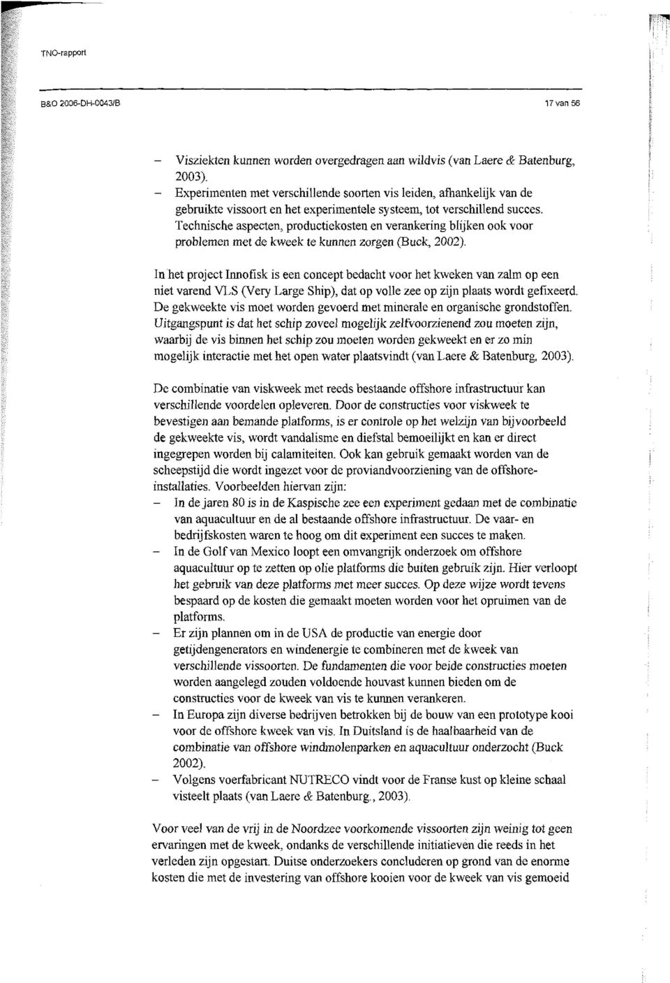 Technische aspecten, productiekosten en verankering blijken ook voor problemen met de kweek te kunnen zorgen (Buck, 2002).