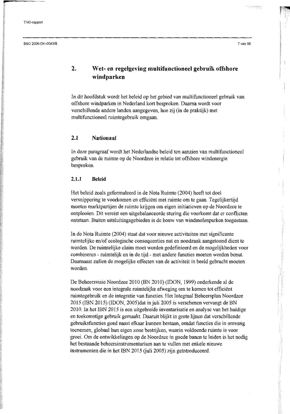 1 Nationaal In deze paragraaf wordt het Nederlandse beleid ten aanzien van multifanctioneel gebruik van de ruimte op de Noordzee in relatie tot offshore windenergie besproken. 2.1.1 Beleid Her beleid zoals geformuleerd in de Nota Ruimte (2004) heeft tot doel versnippering te voorkomen en efficient met ruimte omte gaan.