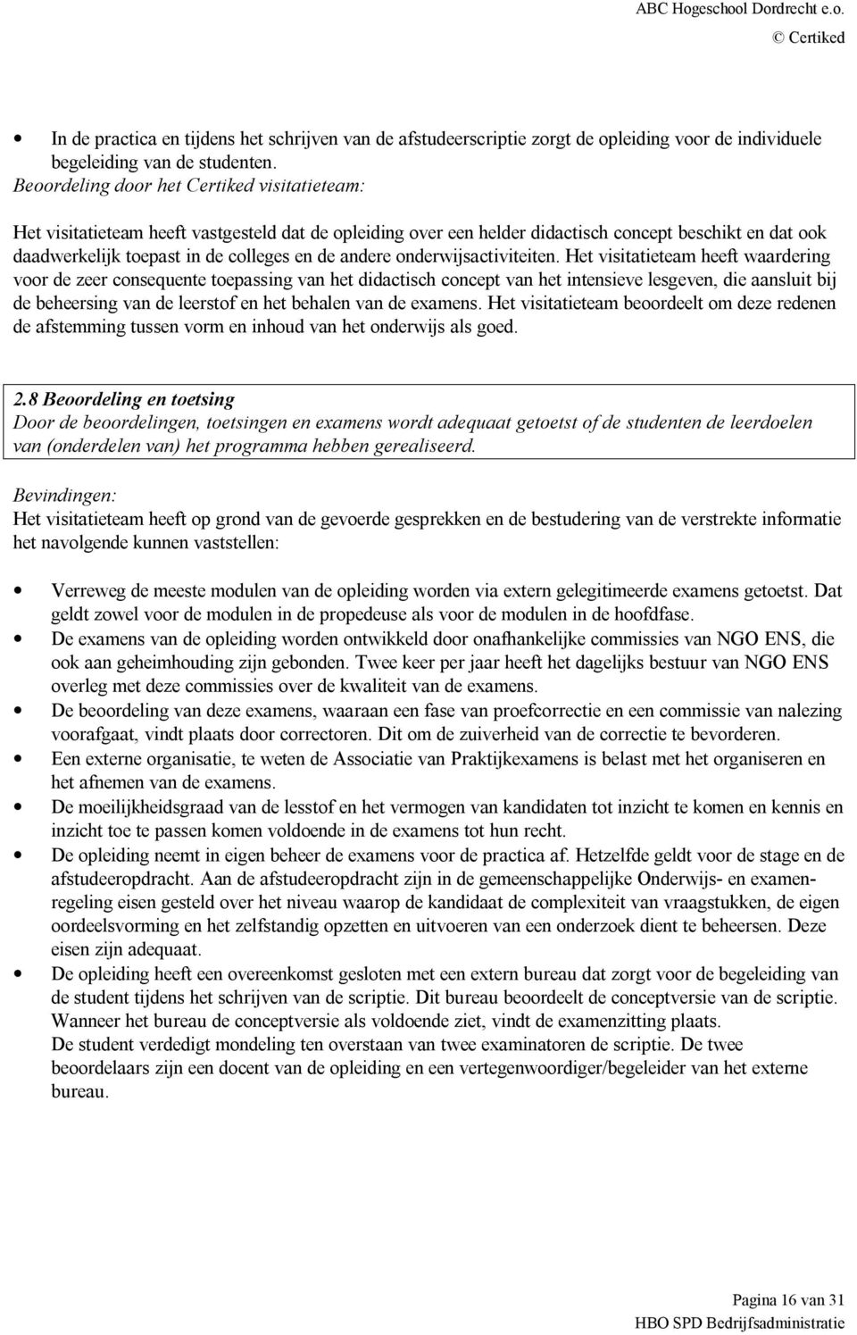 Het visitatieteam heeft waardering voor de zeer consequente toepassing van het didactisch concept van het intensieve lesgeven, die aansluit bij de beheersing van de leerstof en het behalen van de