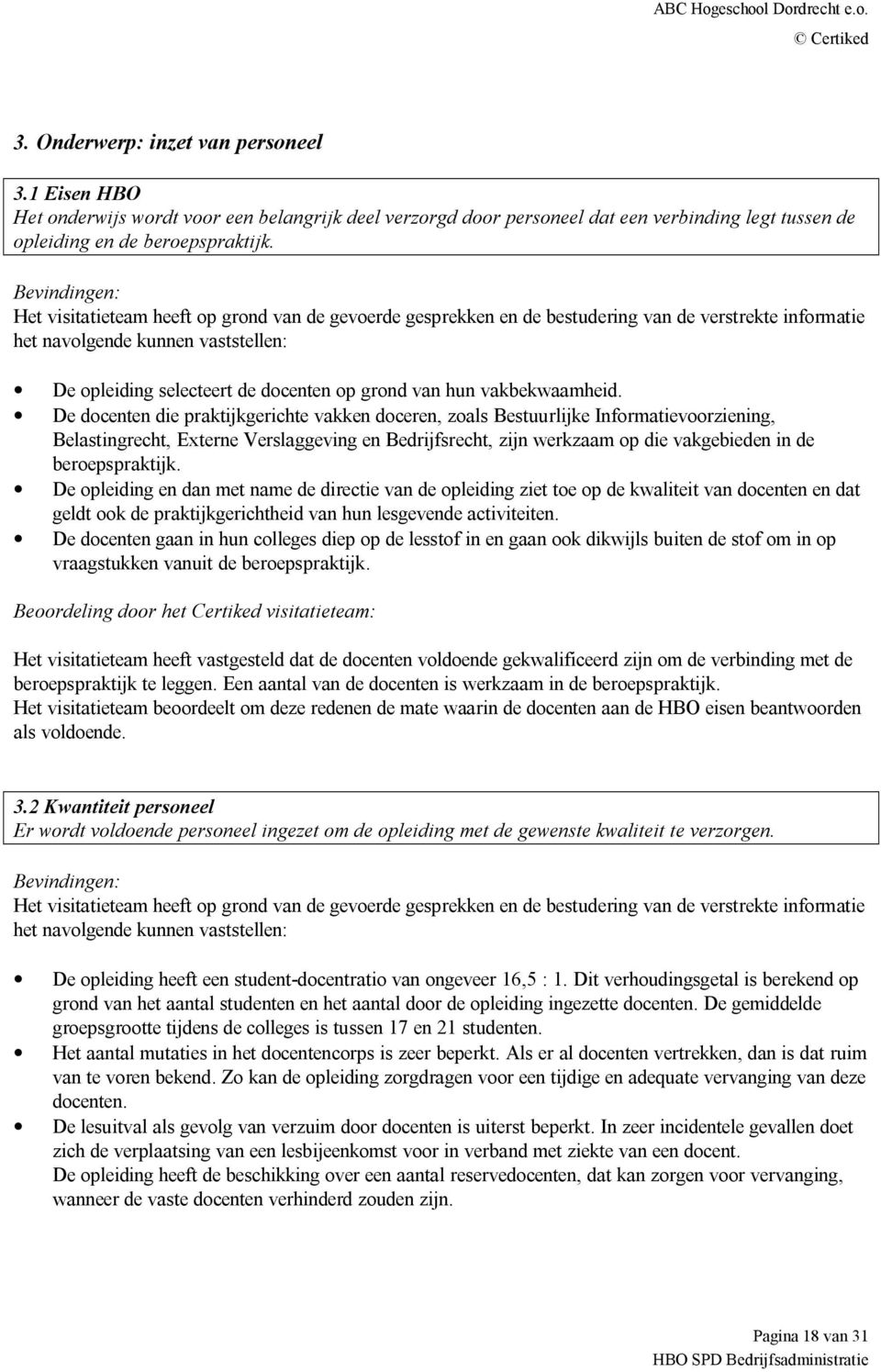 De docenten die praktijkgerichte vakken doceren, zoals Bestuurlijke Informatievoorziening, Belastingrecht, Externe Verslaggeving en Bedrijfsrecht, zijn werkzaam op die vakgebieden in de