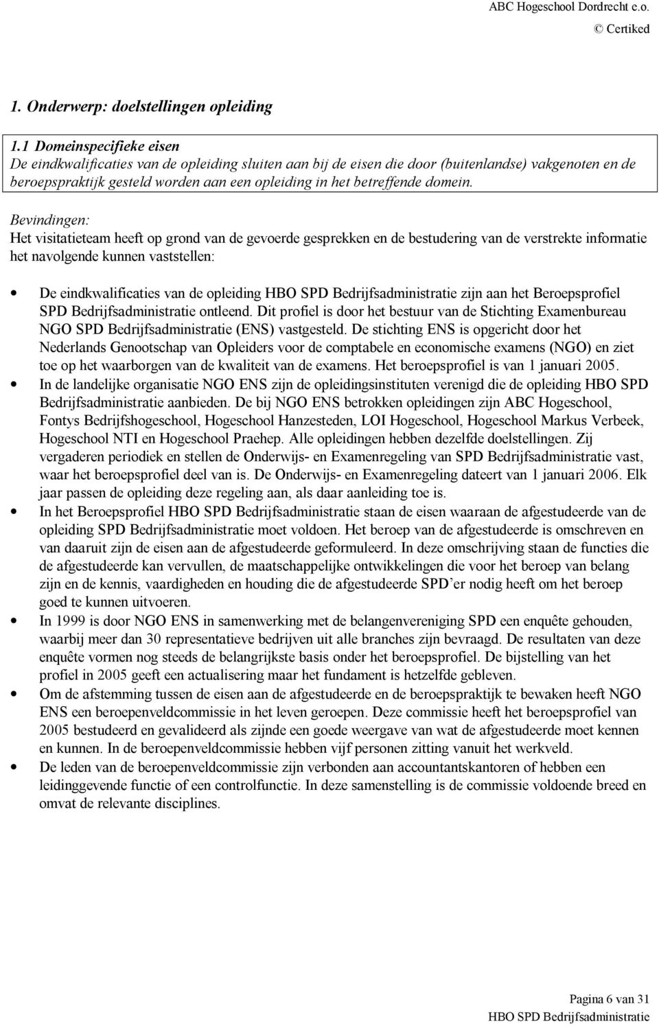 domein. De eindkwalificaties van de opleiding zijn aan het Beroepsprofiel SPD Bedrijfsadministratie ontleend.