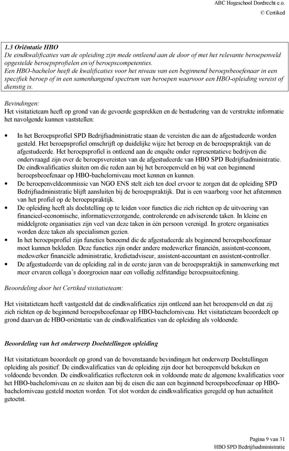 dienstig is. In het Beroepsprofiel SPD Bedrijfsadministratie staan de vereisten die aan de afgestudeerde worden gesteld.