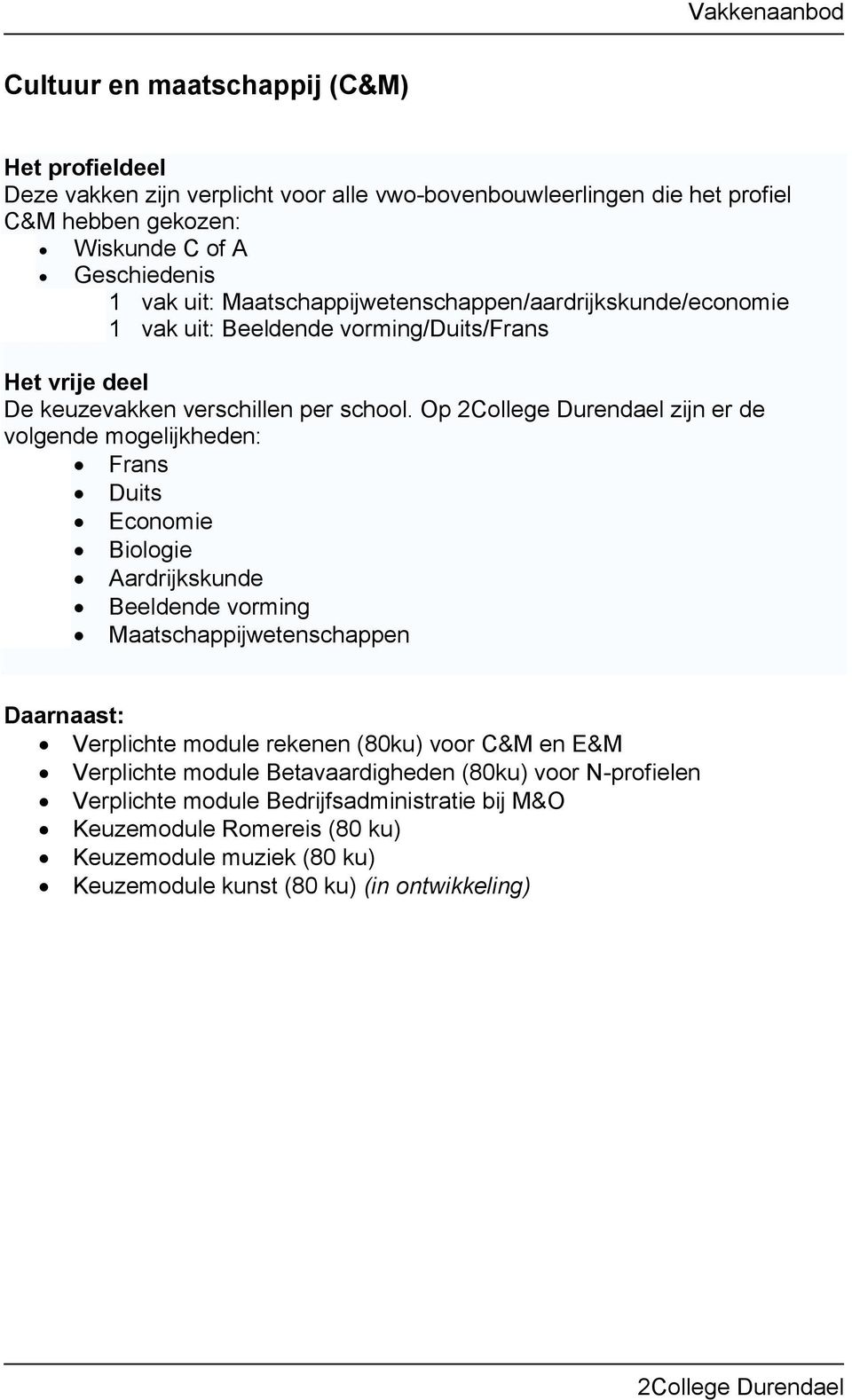 Op zijn er de volgende mogelijkheden: Frans Duits Economie Biologie Aardrijkskunde Beeldende vorming Maatschappijwetenschappen Daarnaast: Verplichte module rekenen (80ku) voor C&M en