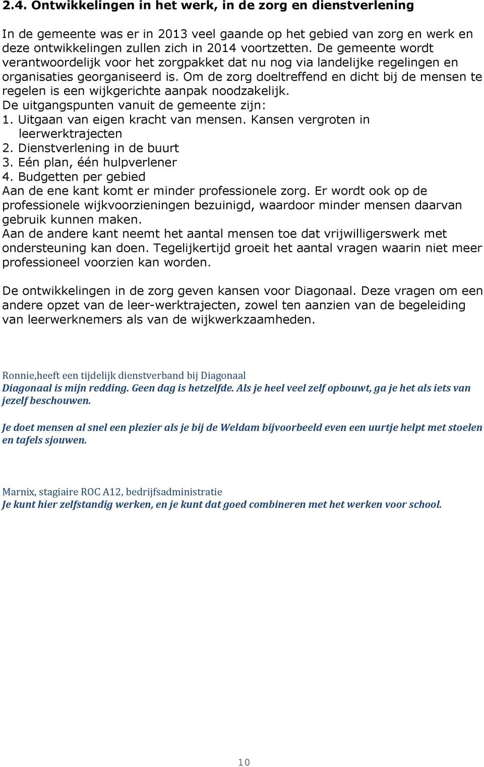 Om de zorg doeltreffend en dicht bij de mensen te regelen is een wijkgerichte aanpak noodzakelijk. De uitgangspunten vanuit de gemeente zijn: 1. Uitgaan van eigen kracht van mensen.