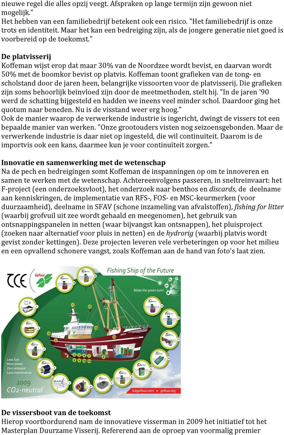 " De platvisserij Koffeman wijst erop dat maar 30% van de Noordzee wordt bevist, en daarvan wordt 50% met de boomkor bevist op platvis.