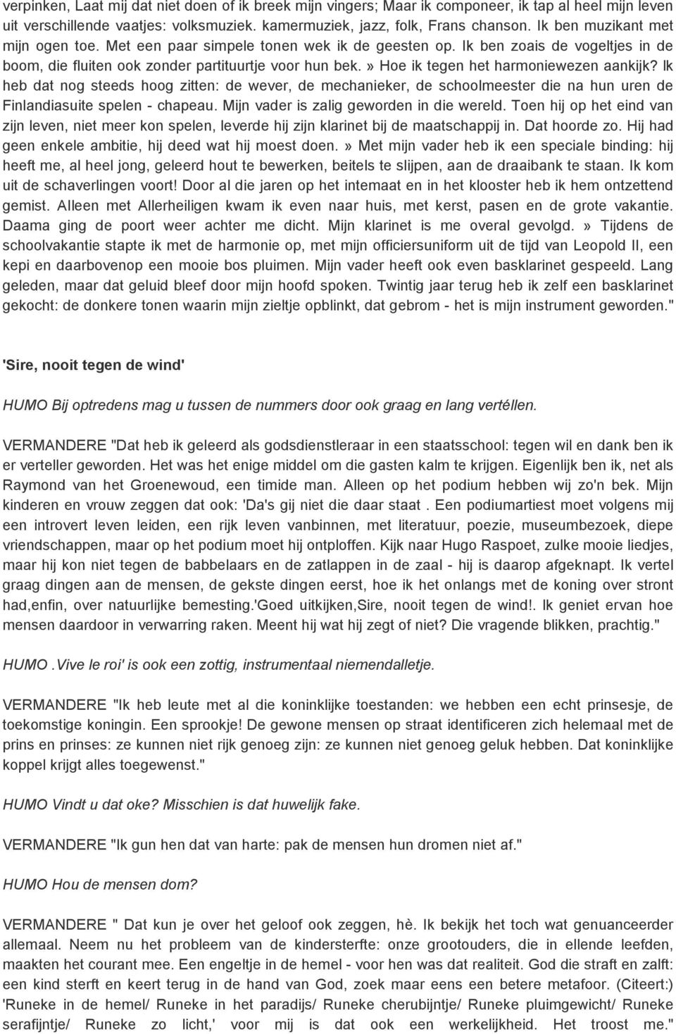 » Hoe ik tegen het harmoniewezen aankijk? lk heb dat nog steeds hoog zitten: de wever, de mechanieker, de schoolmeester die na hun uren de Finlandiasuite spelen - chapeau.