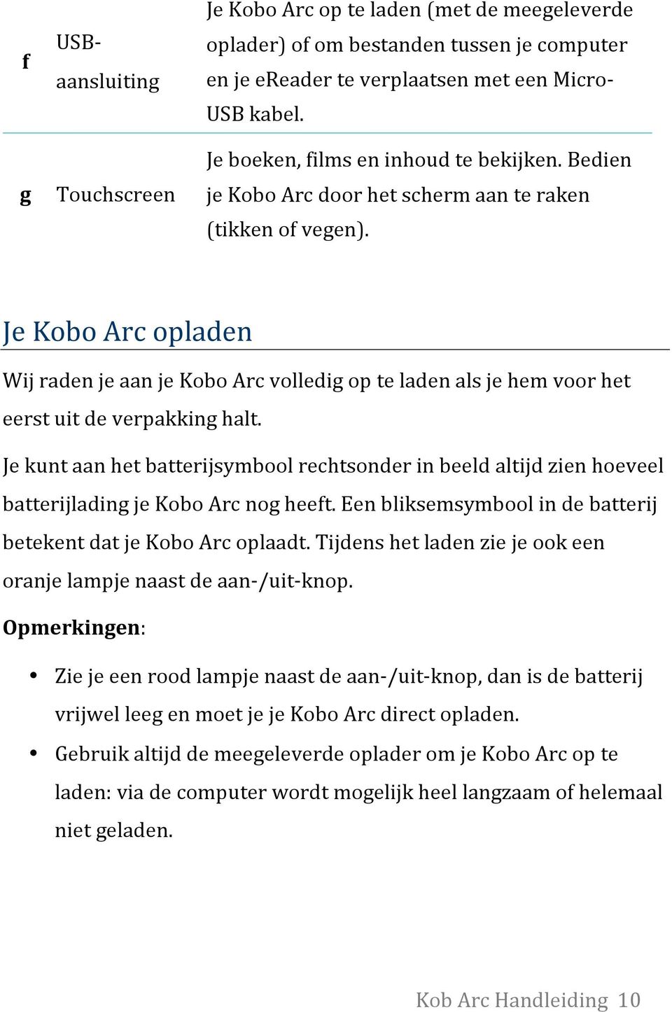 Je Kobo Arc opladen Wij raden je aan je Kobo Arc volledig op te laden als je hem voor het eerst uit de verpakking halt.