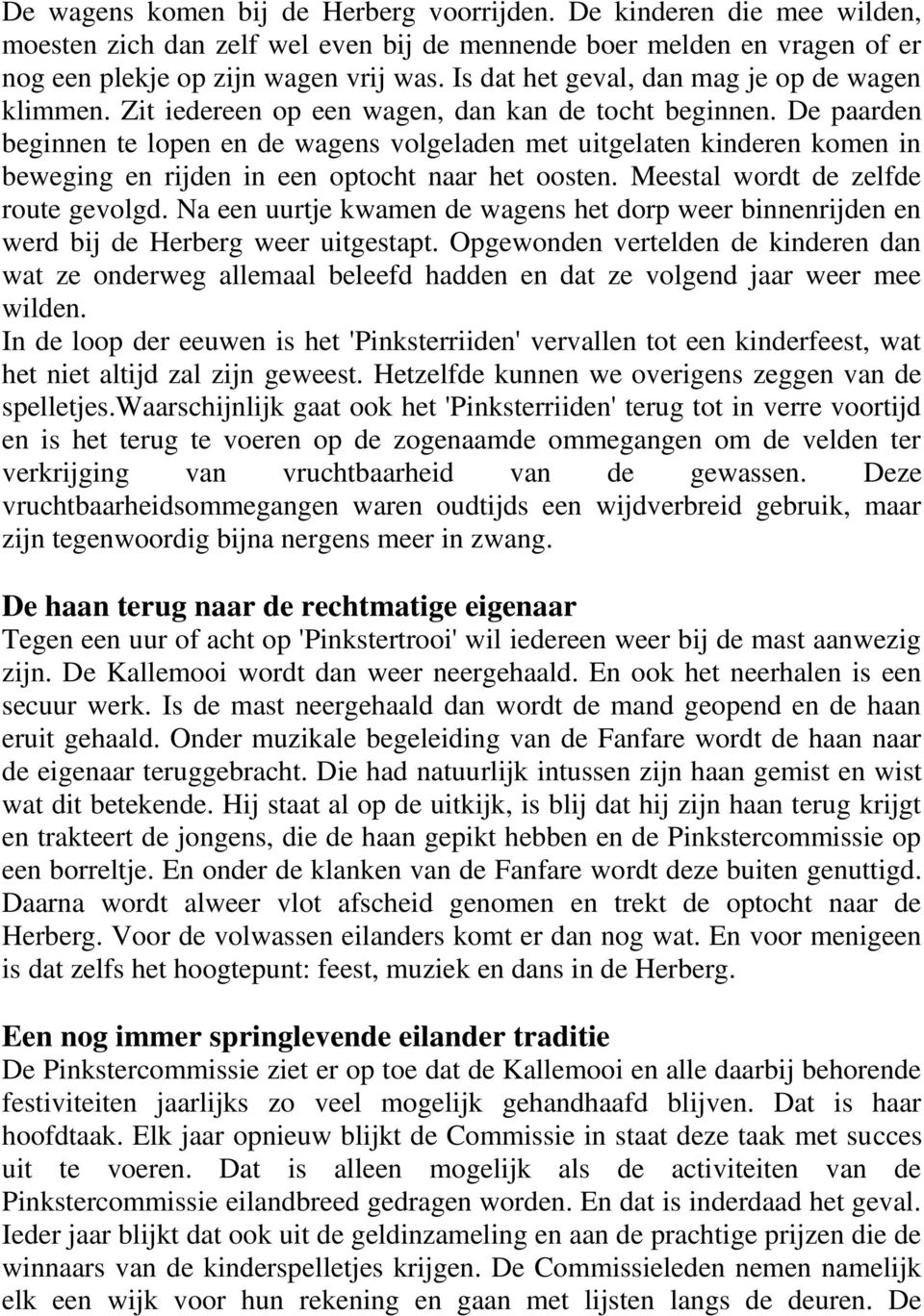 De paarden beginnen te lopen en de wagens volgeladen met uitgelaten kinderen komen in beweging en rijden in een optocht naar het oosten. Meestal wordt de zelfde route gevolgd.